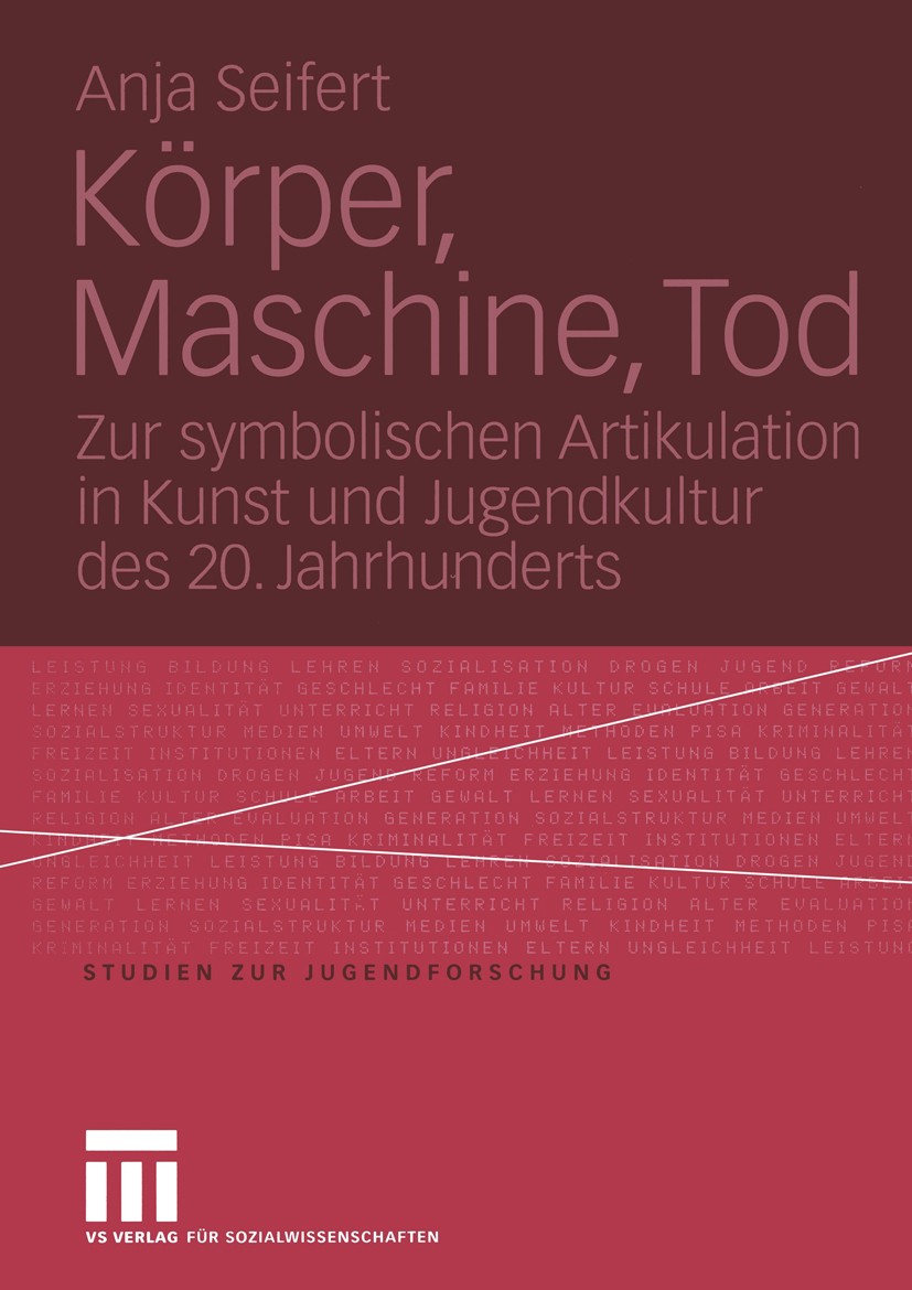 Titlebook: Körper, Maschine, Tod; Zur symbolischen Art Anja Seifert Book 2004 VS Verlag für Sozialwissenschaften/GWV Fachverlage GmbH, Wiesbaden 2004 Titlebook: Körper, Maschine, Tod; Zur symbolischen Art Anja Seifert Book 2004 VS Verlag für Sozialwissenschaften/GWV Fachverlage GmbH, Wiesbaden 2004