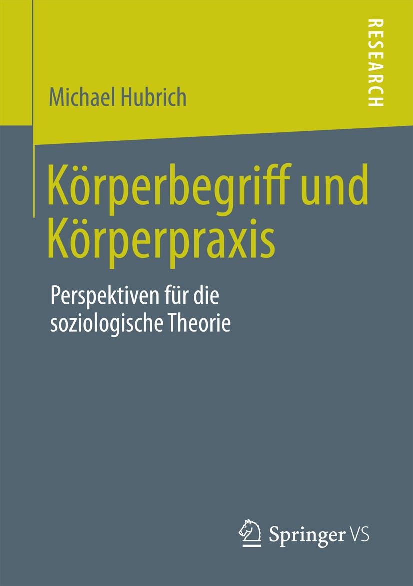 Titlebook: Körperbegriff und Körperpraxis; Perspektiven für die Michael Hubrich Book 2013 Springer Fachmedien Wiesbaden 2013 Bourdieu.Foucault.Goffman Titlebook: Körperbegriff und Körperpraxis; Perspektiven für die Michael Hubrich Book 2013 Springer Fachmedien Wiesbaden 2013 Bourdieu.Foucault.Goffman