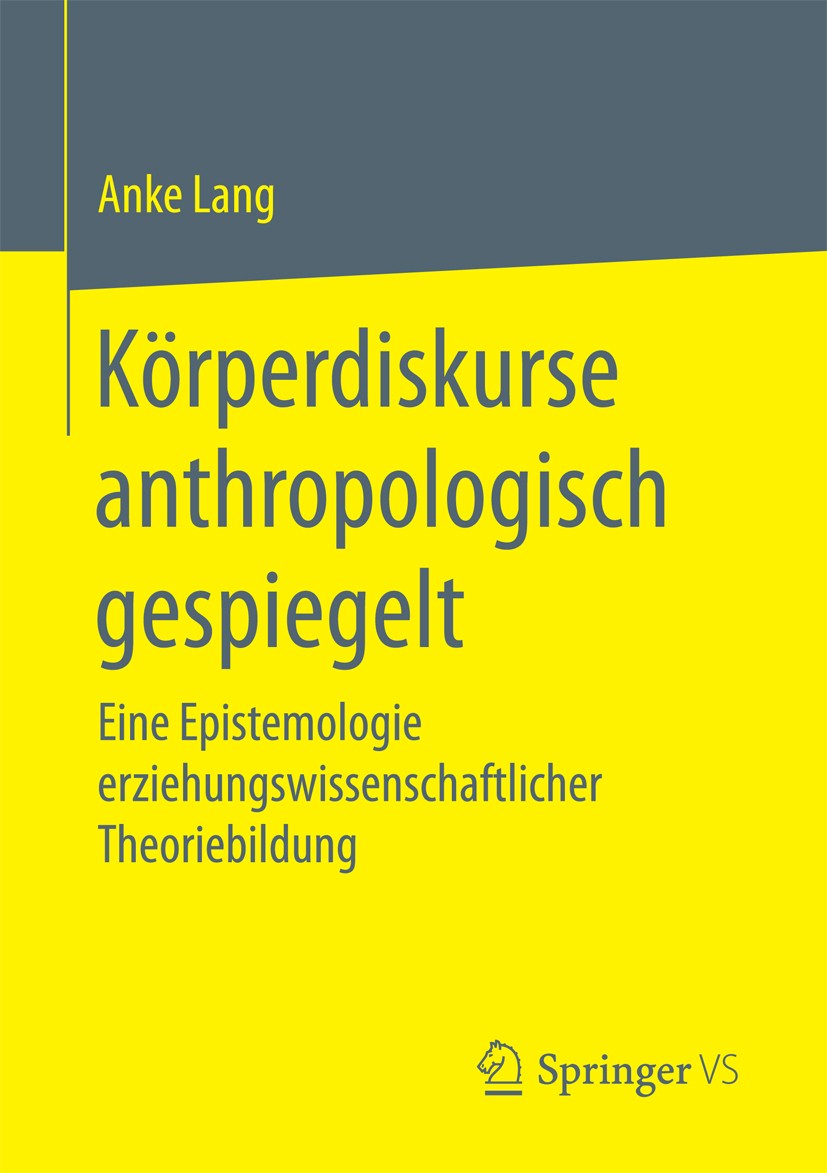 Titlebook: Körperdiskurse anthropologisch gespiegelt; Eine Epistemologie e Anke Lang Book 2017 Springer Fachmedien Wiesbaden GmbH 2017 Pädagogische An Titlebook: Körperdiskurse anthropologisch gespiegelt; Eine Epistemologie e Anke Lang Book 2017 Springer Fachmedien Wiesbaden GmbH 2017 Pädagogische An