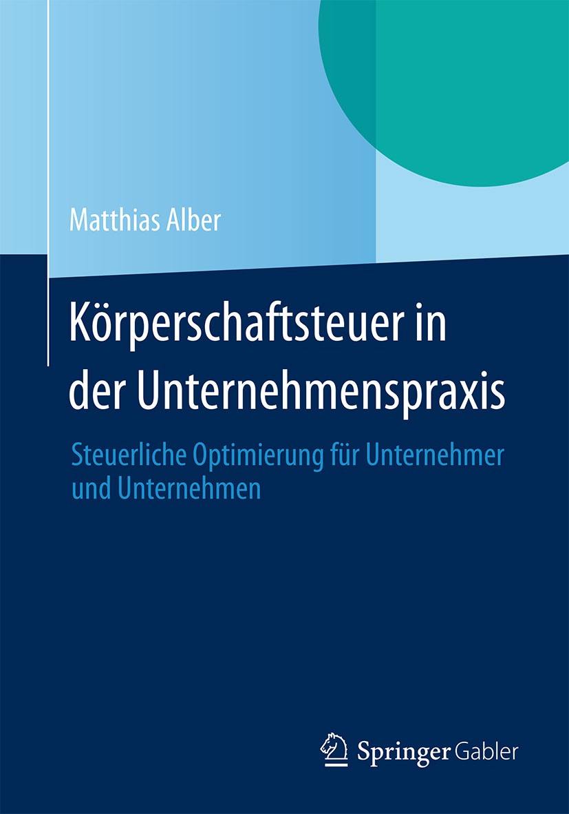 Titlebook: Körperschaftsteuer in der Unternehmenspraxis; Steuerliche Optimier Matthias Alber Book 20141st edition Springer Fachmedien Wiesbaden 2014 G Titlebook: Körperschaftsteuer in der Unternehmenspraxis; Steuerliche Optimier Matthias Alber Book 20141st edition Springer Fachmedien Wiesbaden 2014 G