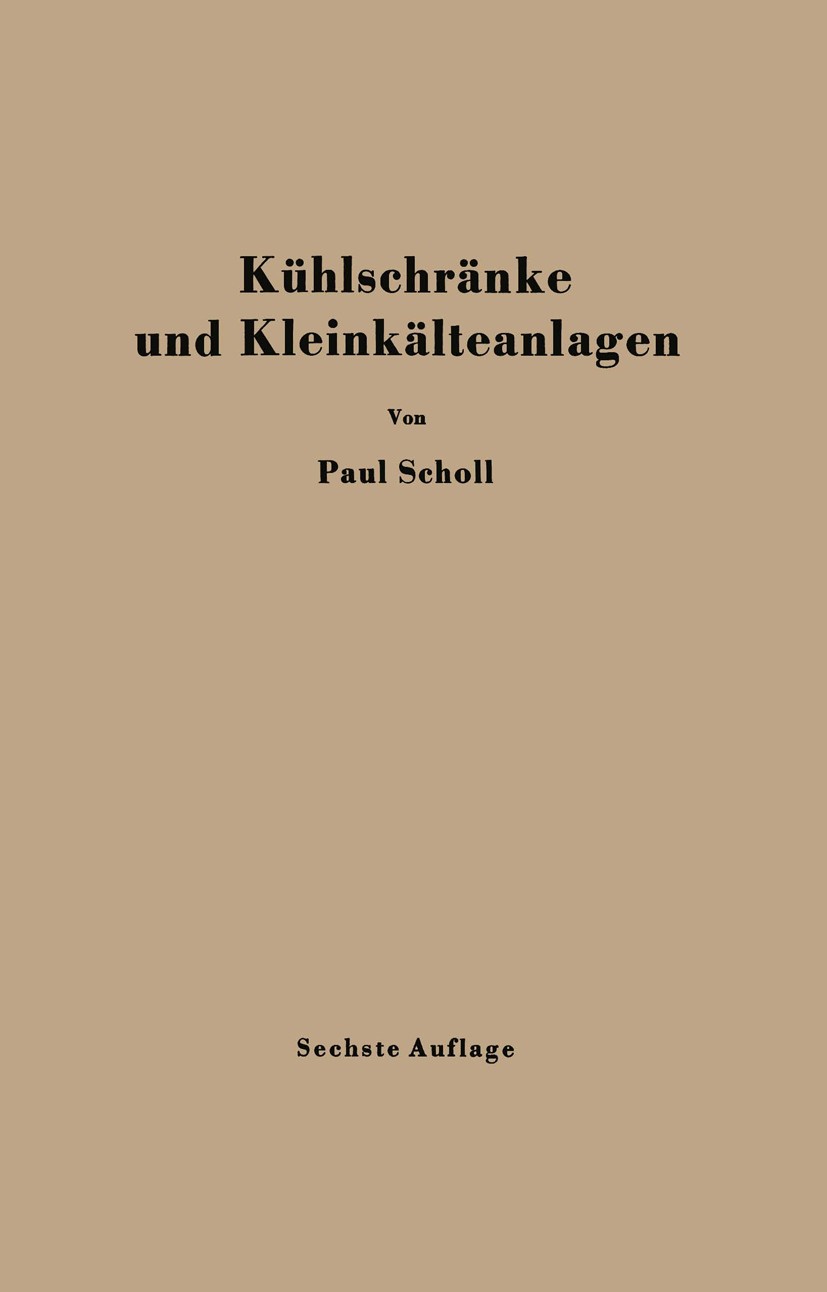 Titlebook: Kühlschränke und Kleinkälteanlagen; Einführung in die Kä Paul Scholl Book 19556th edition Springer-Verlag Berlin Heidelberg 1955 Ausführung Titlebook: Kühlschränke und Kleinkälteanlagen; Einführung in die Kä Paul Scholl Book 19556th edition Springer-Verlag Berlin Heidelberg 1955 Ausführung