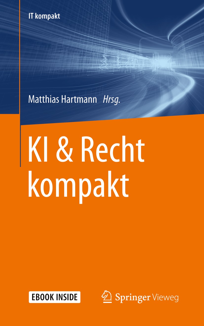 Titlebook: KI & Recht kompakt; Matthias Hartmann Book 2020 Der/die Herausgeber bzw. der/die Autor(en), exklusiv lizenziert durch Springer-Verlag GmbH Titlebook: KI & Recht kompakt; Matthias Hartmann Book 2020 Der/die Herausgeber bzw. der/die Autor(en), exklusiv lizenziert durch Springer-Verlag GmbH