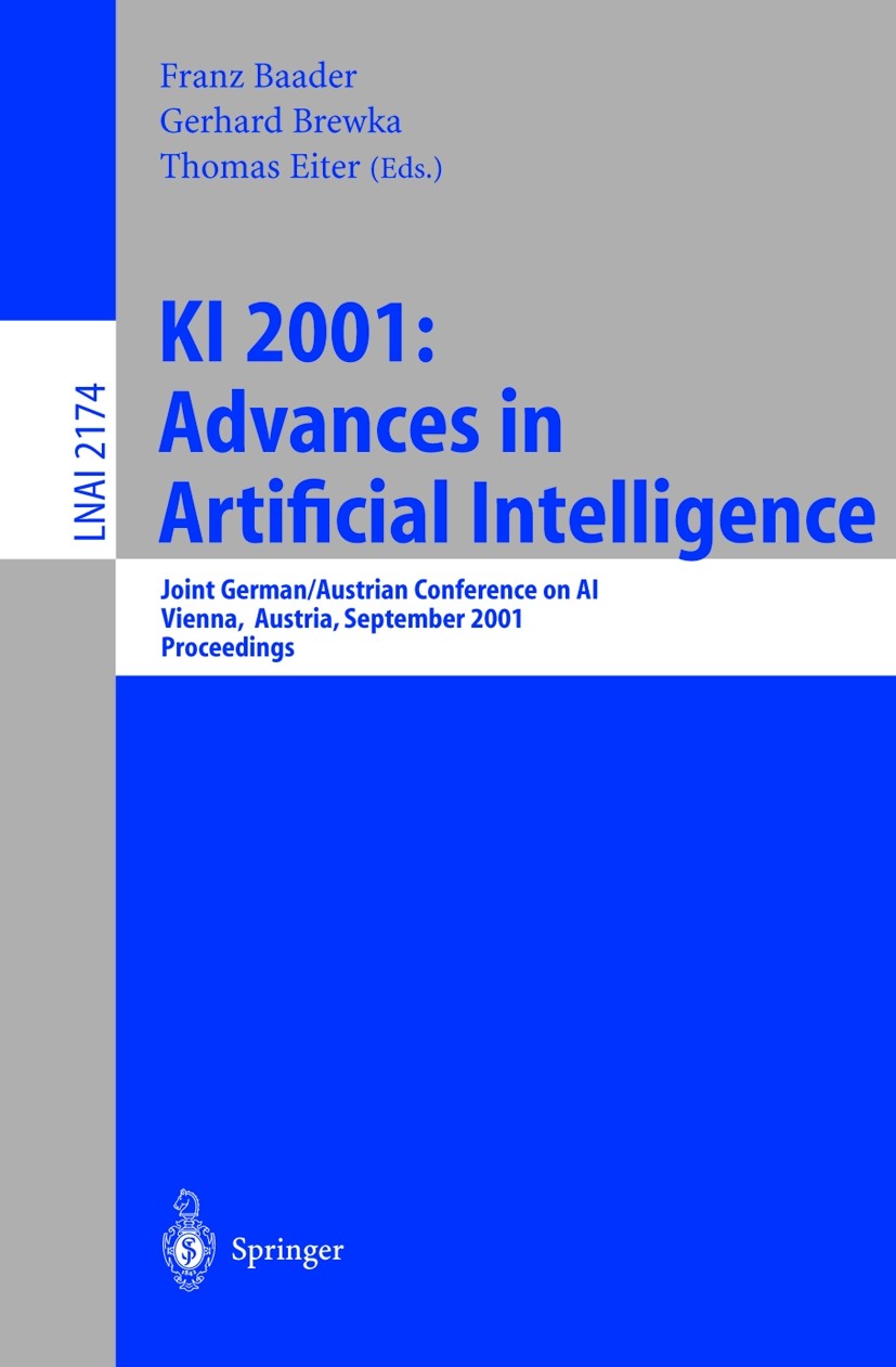 Titlebook: KI 2001: Advances in Artificial Intelligence; Joint German/Austria Franz Baader,Gerhard Brewka,Thomas Eiter Conference proceedings 2001 Spr Titlebook: KI 2001: Advances in Artificial Intelligence; Joint German/Austria Franz Baader,Gerhard Brewka,Thomas Eiter Conference proceedings 2001 Spr