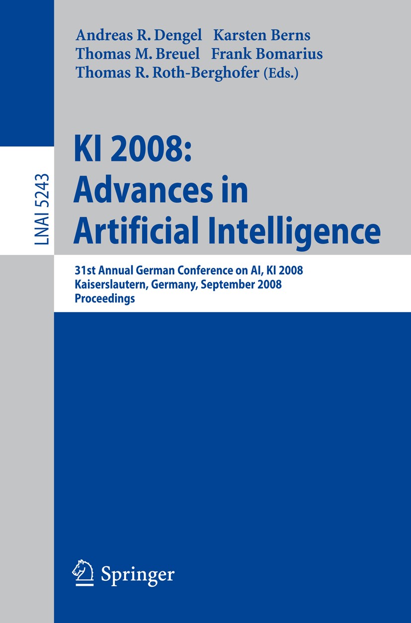 Titlebook: KI 2008: Advances in Artificial Intelligence; 31st Annual German C Andreas R. Dengel,Karsten Berns,Thomas R. Roth-Ber Conference proceeding Titlebook: KI 2008: Advances in Artificial Intelligence; 31st Annual German C Andreas R. Dengel,Karsten Berns,Thomas R. Roth-Ber Conference proceeding