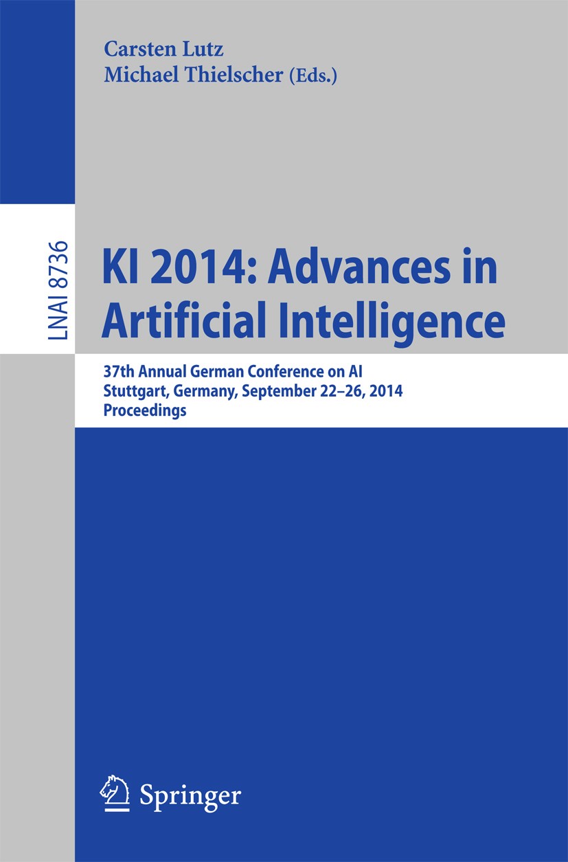 Titlebook: KI 2014: Advances in Artificial Intelligence; 37th Annual German C Carsten Lutz,Michael Thielscher Conference proceedings 2014 Springer Int Titlebook: KI 2014: Advances in Artificial Intelligence; 37th Annual German C Carsten Lutz,Michael Thielscher Conference proceedings 2014 Springer Int