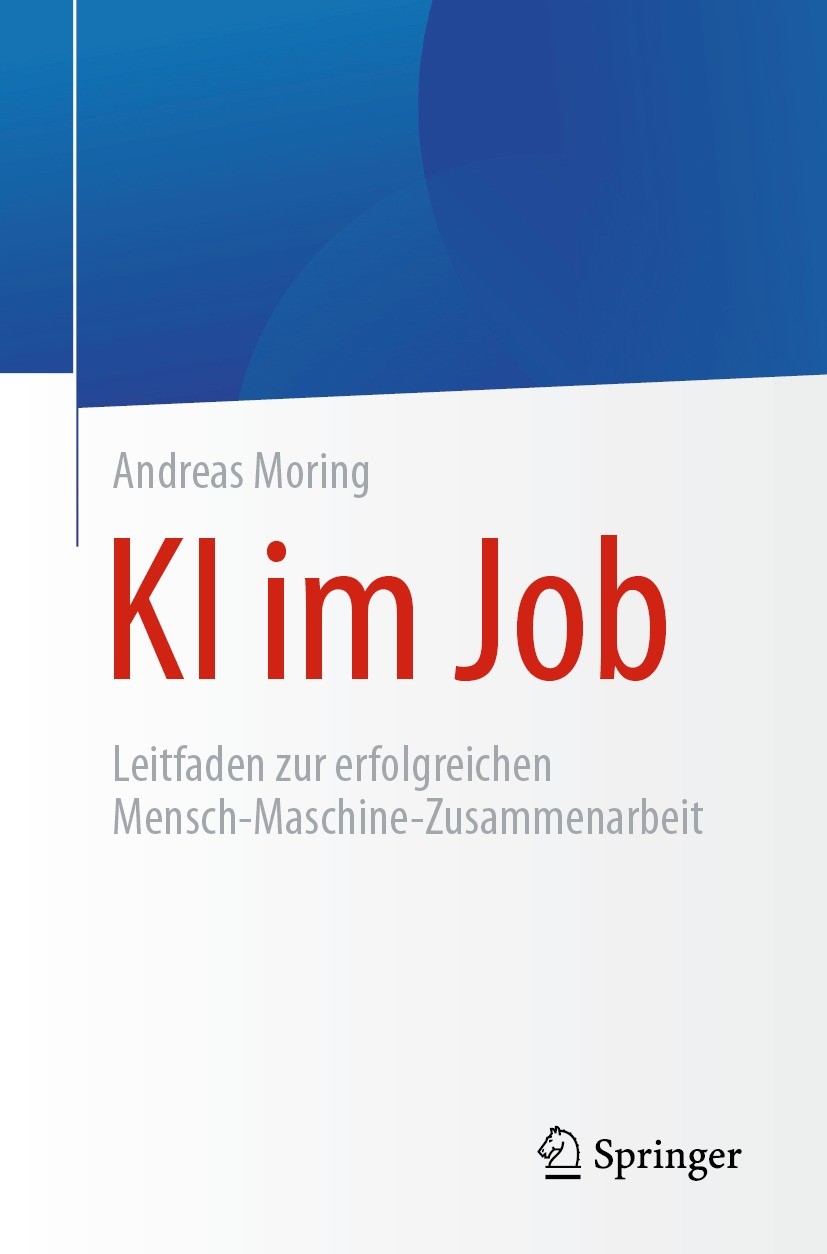 Titlebook: KI im Job; Leitfaden zur erfolg Andreas Moring Book 2021 Der/die Herausgeber bzw. der/die Autor(en), exklusiv lizenziert durch Springer-Ver Titlebook: KI im Job; Leitfaden zur erfolg Andreas Moring Book 2021 Der/die Herausgeber bzw. der/die Autor(en), exklusiv lizenziert durch Springer-Ver