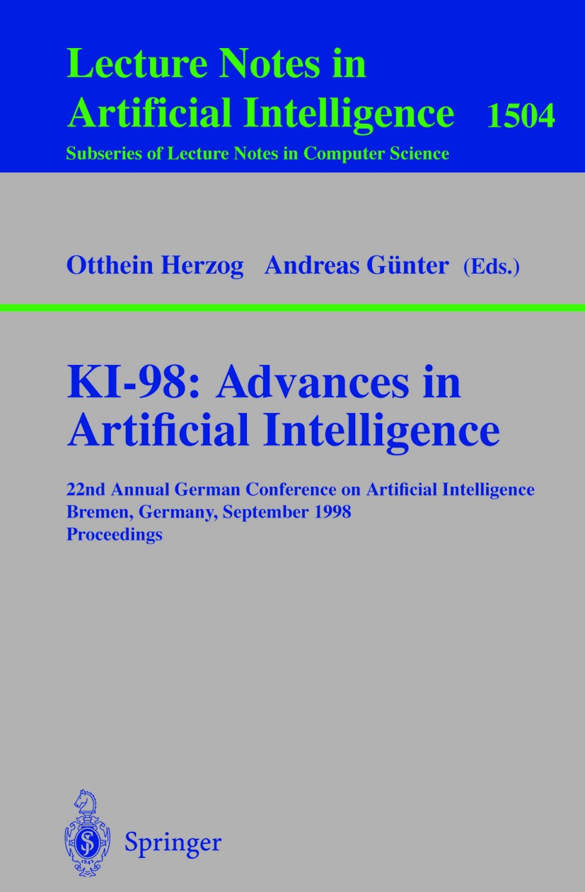 Titlebook: KI-98: Advances in Artificial Intelligence; 22nd Annual German C Otthein Herzog,Andreas Günter Conference proceedings 1998 Springer-Verlag Titlebook: KI-98: Advances in Artificial Intelligence; 22nd Annual German C Otthein Herzog,Andreas Günter Conference proceedings 1998 Springer-Verlag