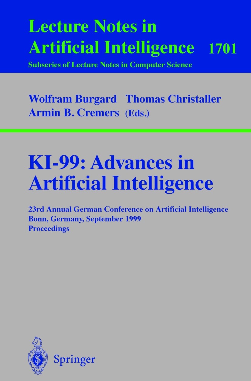 Titlebook: KI-99: Advances in Artificial Intelligence; 23rd Annual German C Wolfram Burgard,Armin B. Cremers,Thomas Cristaller Conference proceedings Titlebook: KI-99: Advances in Artificial Intelligence; 23rd Annual German C Wolfram Burgard,Armin B. Cremers,Thomas Cristaller Conference proceedings