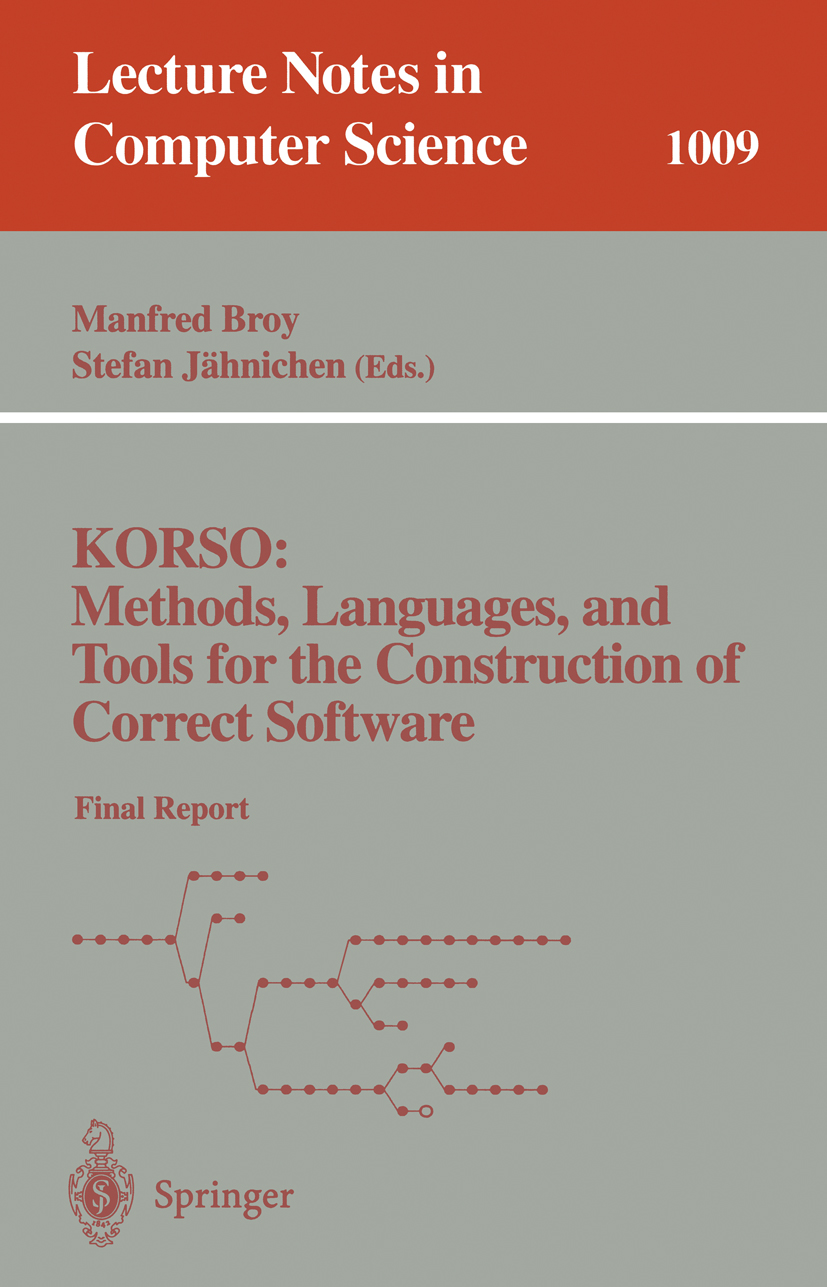 Titlebook: KORSO: Methods, Languages, and Tools for the Construction of Correct Software; Final Report Manfred Broy,Stefan Jähnichen Book 1995 Springe Titlebook: KORSO: Methods, Languages, and Tools for the Construction of Correct Software; Final Report Manfred Broy,Stefan Jähnichen Book 1995 Springe