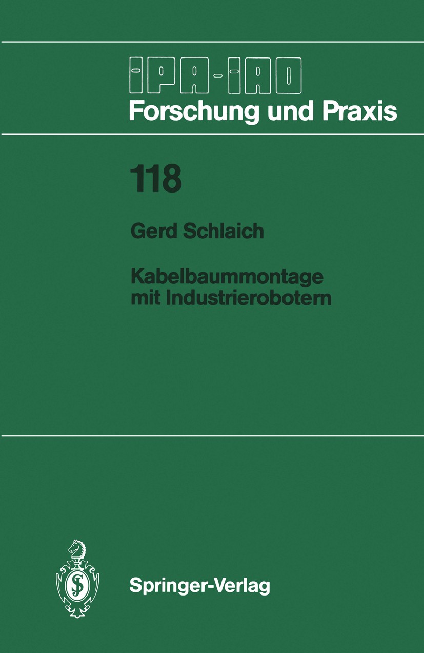 Titlebook: Kabelbaummontage mit Industrierobotern; Gerd Schlaich Book 1988 Springer-Verlag, Berlin, Heidelberg 1988 Anforderungen.Automatisierung.Ent Titlebook: Kabelbaummontage mit Industrierobotern; Gerd Schlaich Book 1988 Springer-Verlag, Berlin, Heidelberg 1988 Anforderungen.Automatisierung.Ent