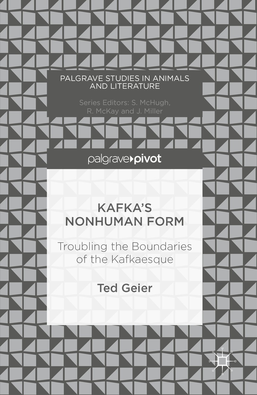 Titlebook: Kafka’s Nonhuman Form; Troubling the Bounda Ted Geier Book 2016 The Editor(s) (if applicable) and The Author(s), under exclusive license to Titlebook: Kafka’s Nonhuman Form; Troubling the Bounda Ted Geier Book 2016 The Editor(s) (if applicable) and The Author(s), under exclusive license to