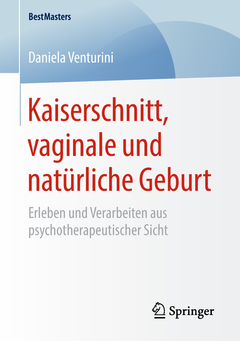 Titlebook: Kaiserschnitt, vaginale und natürliche Geburt; Erleben und Verarbei Daniela Venturini Book 2019 Springer Fachmedien Wiesbaden GmbH, ein Tei Titlebook: Kaiserschnitt, vaginale und natürliche Geburt; Erleben und Verarbei Daniela Venturini Book 2019 Springer Fachmedien Wiesbaden GmbH, ein Tei