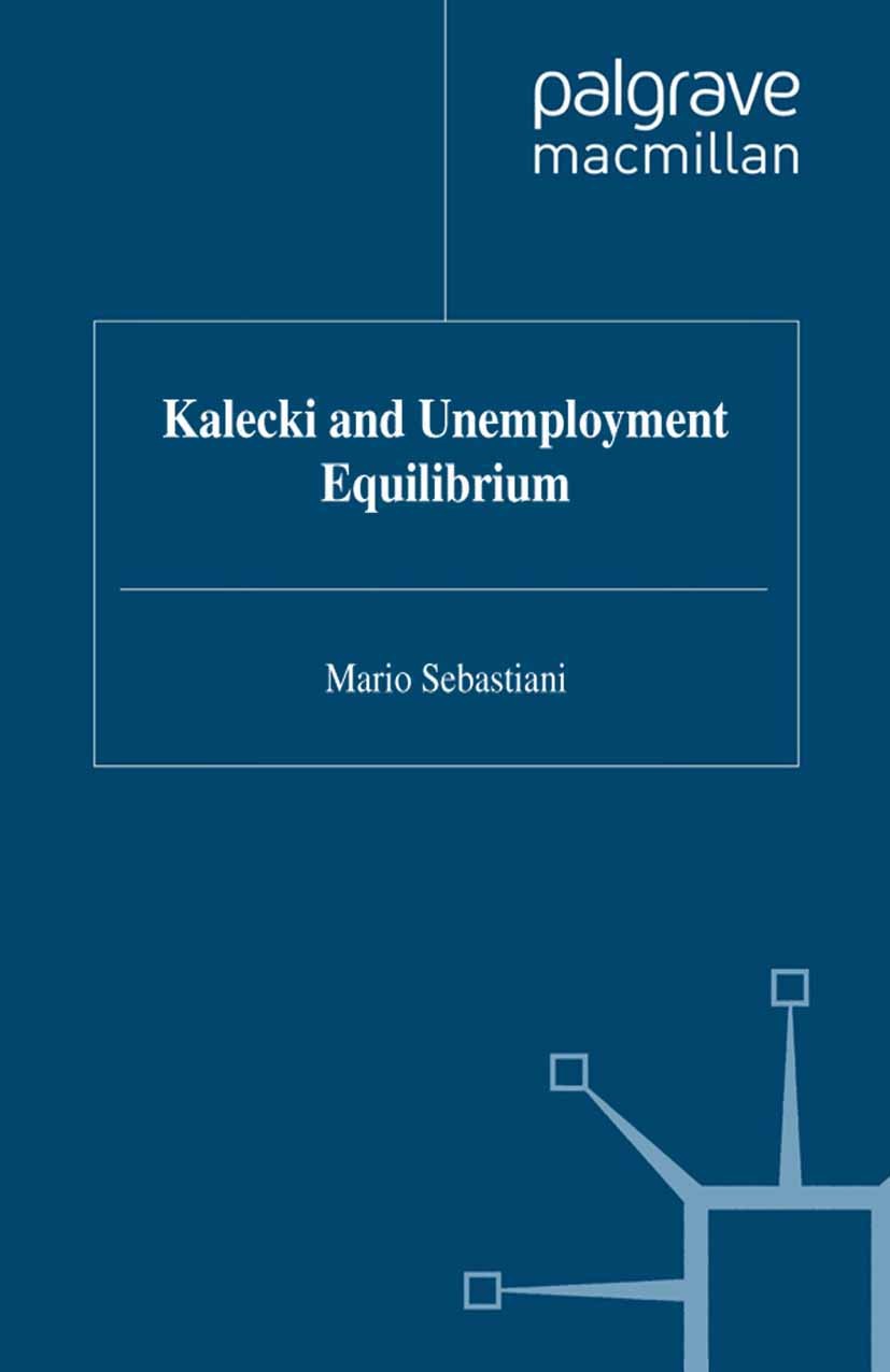 Titlebook: Kalecki and Unemployment Equilibrium; Mario Sebastiani Book 1994 Palgrave Macmillan, a division of Macmillan Publishers Limited 1994 busin Titlebook: Kalecki and Unemployment Equilibrium; Mario Sebastiani Book 1994 Palgrave Macmillan, a division of Macmillan Publishers Limited 1994 busin