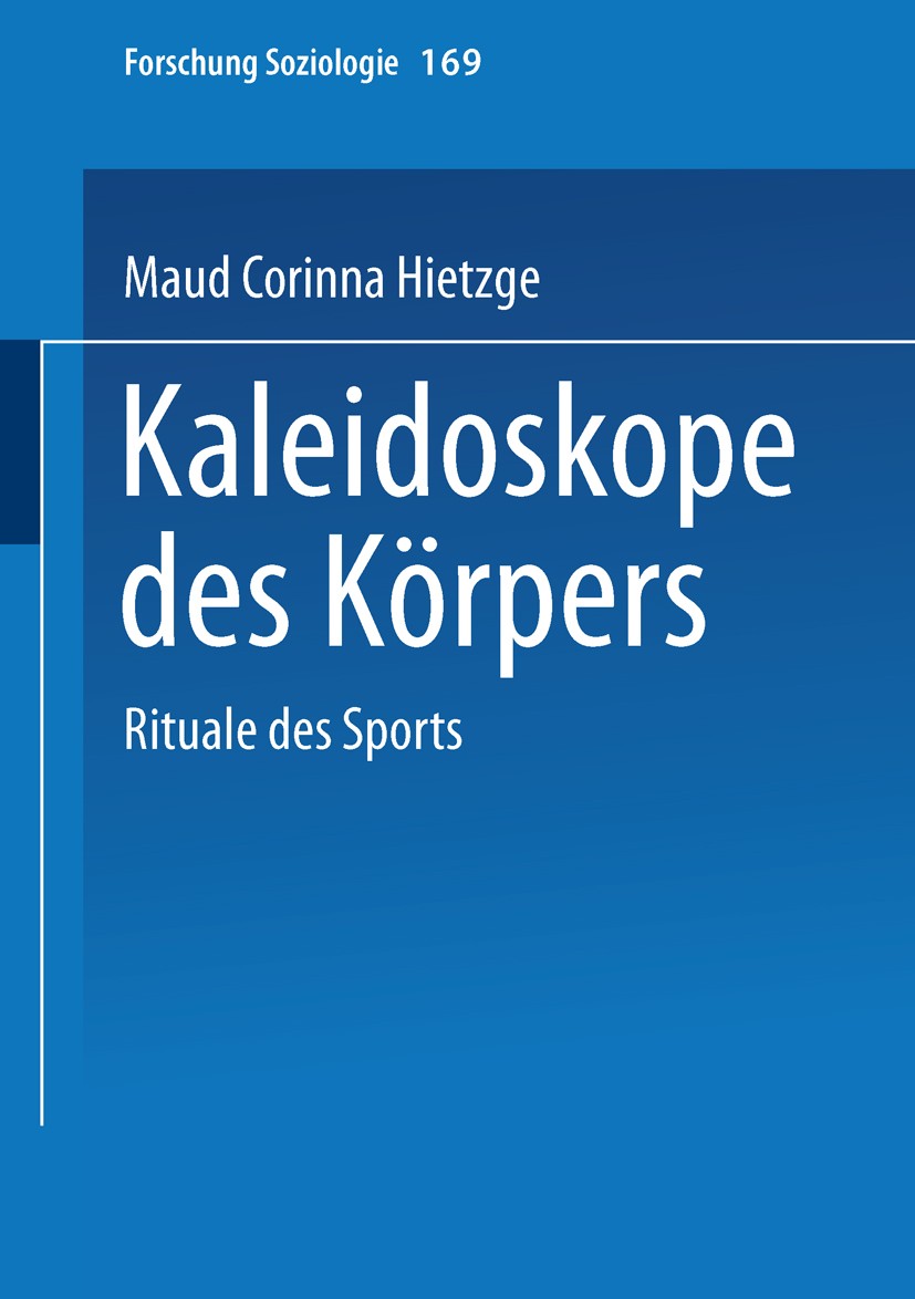 Titlebook: Kaleidoskope des Körpers; Rituale des Sports Maud Corinna Hietzge Book 2002 Springer Fachmedien Wiesbaden 2002 Gesellschaft.Habitus.Sport.S Titlebook: Kaleidoskope des Körpers; Rituale des Sports Maud Corinna Hietzge Book 2002 Springer Fachmedien Wiesbaden 2002 Gesellschaft.Habitus.Sport.S