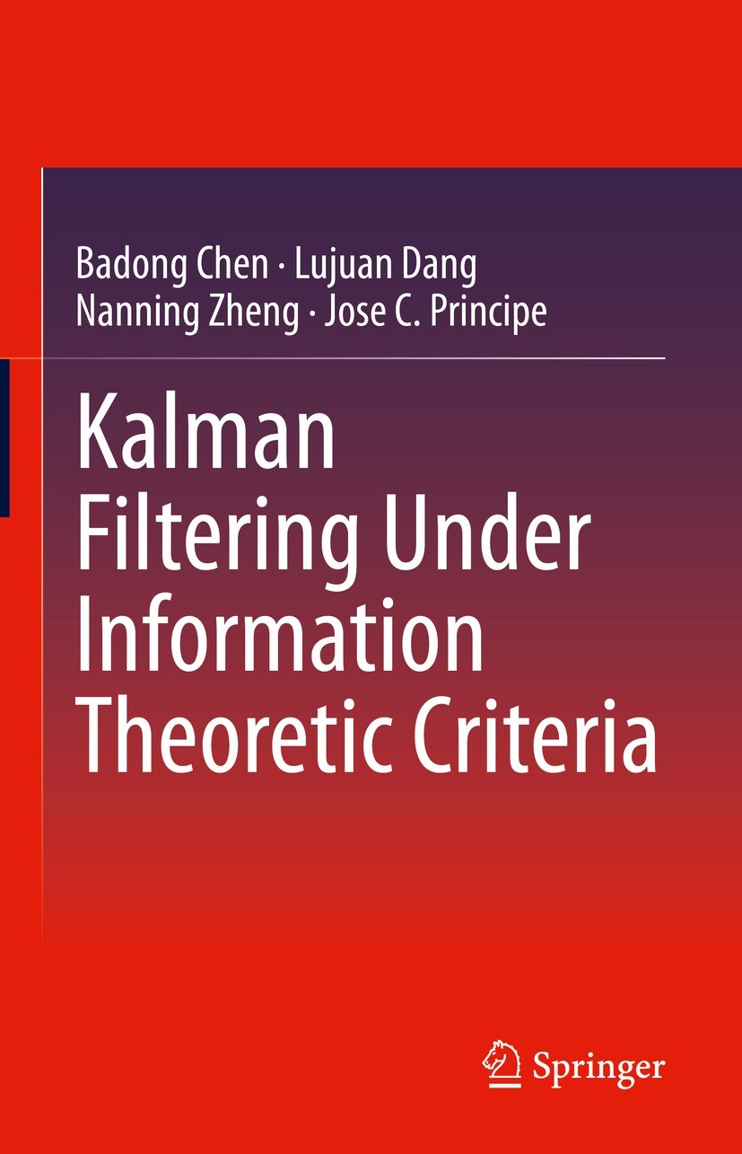 Titlebook: Kalman Filtering Under Information Theoretic Criteria; Badong Chen,Lujuan Dang,Jose C. Principe Book 2023 The Editor(s) (if applicable) an Titlebook: Kalman Filtering Under Information Theoretic Criteria; Badong Chen,Lujuan Dang,Jose C. Principe Book 2023 The Editor(s) (if applicable) an