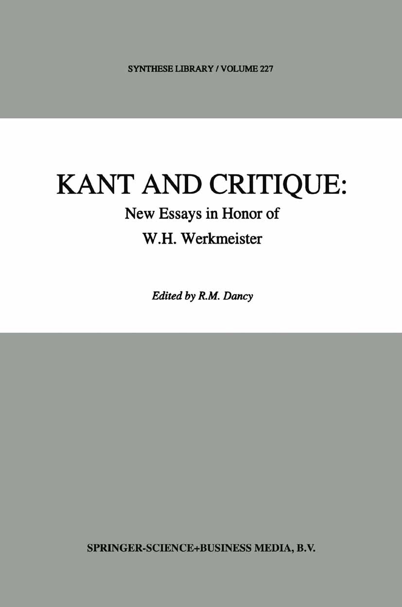 Titlebook: Kant and Critique: New Essays in Honor of W.H. Werkmeister; R. M. Dancy Book 1993 Springer Science+Business Media B.V. 1993 Immanuel Kant. Titlebook: Kant and Critique: New Essays in Honor of W.H. Werkmeister; R. M. Dancy Book 1993 Springer Science+Business Media B.V. 1993 Immanuel Kant.