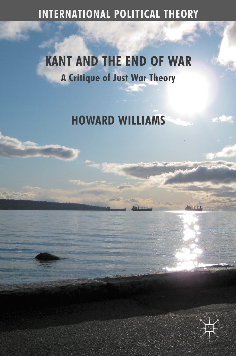 Titlebook: Kant and the End of War; A Critique of Just W Howard Williams Book 2012 Palgrave Macmillan, a division of Macmillan Publishers Limited 2012 Titlebook: Kant and the End of War; A Critique of Just W Howard Williams Book 2012 Palgrave Macmillan, a division of Macmillan Publishers Limited 2012