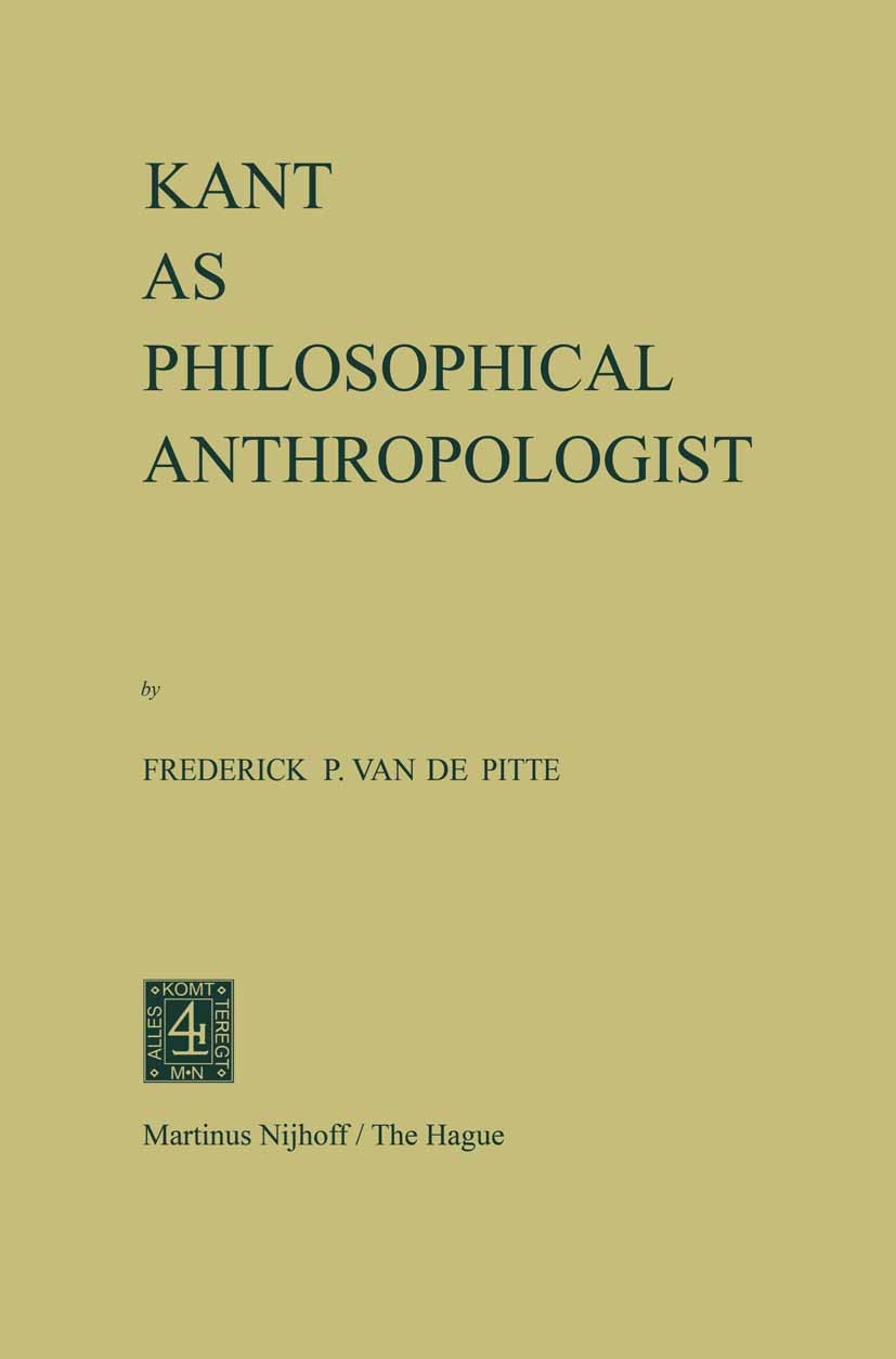 Titlebook: Kant as Philosophical Anthropologist; Frederick P. Pitte Book 1971 Martinus Nijhoff, The Hague, Netherlands 1971 Immanuel Kant.Jean-Jaques Titlebook: Kant as Philosophical Anthropologist; Frederick P. Pitte Book 1971 Martinus Nijhoff, The Hague, Netherlands 1971 Immanuel Kant.Jean-Jaques