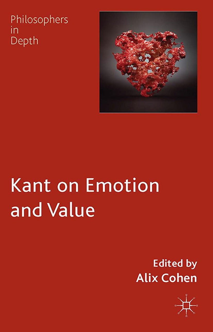 Titlebook: Kant on Emotion and Value; Alix Cohen (Chancellor’s Fellow) Book 2014 Palgrave Macmillan, a division of Macmillan Publishers Limited 2014 Titlebook: Kant on Emotion and Value; Alix Cohen (Chancellor’s Fellow) Book 2014 Palgrave Macmillan, a division of Macmillan Publishers Limited 2014