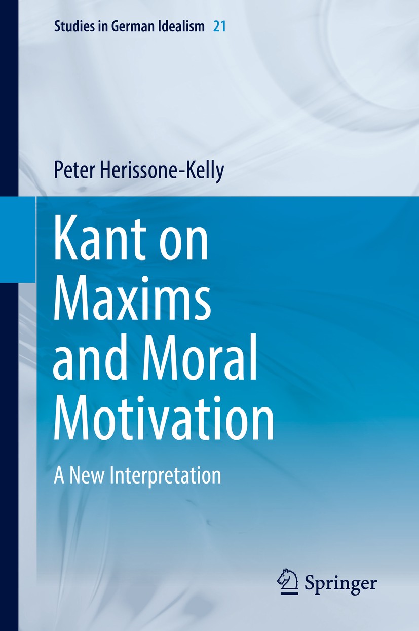 Titlebook: Kant on Maxims and Moral Motivation; A New Interpretation Peter Herissone-Kelly Book 2018 Springer Nature Switzerland AG 2018 Kant moral ph Titlebook: Kant on Maxims and Moral Motivation; A New Interpretation Peter Herissone-Kelly Book 2018 Springer Nature Switzerland AG 2018 Kant moral ph