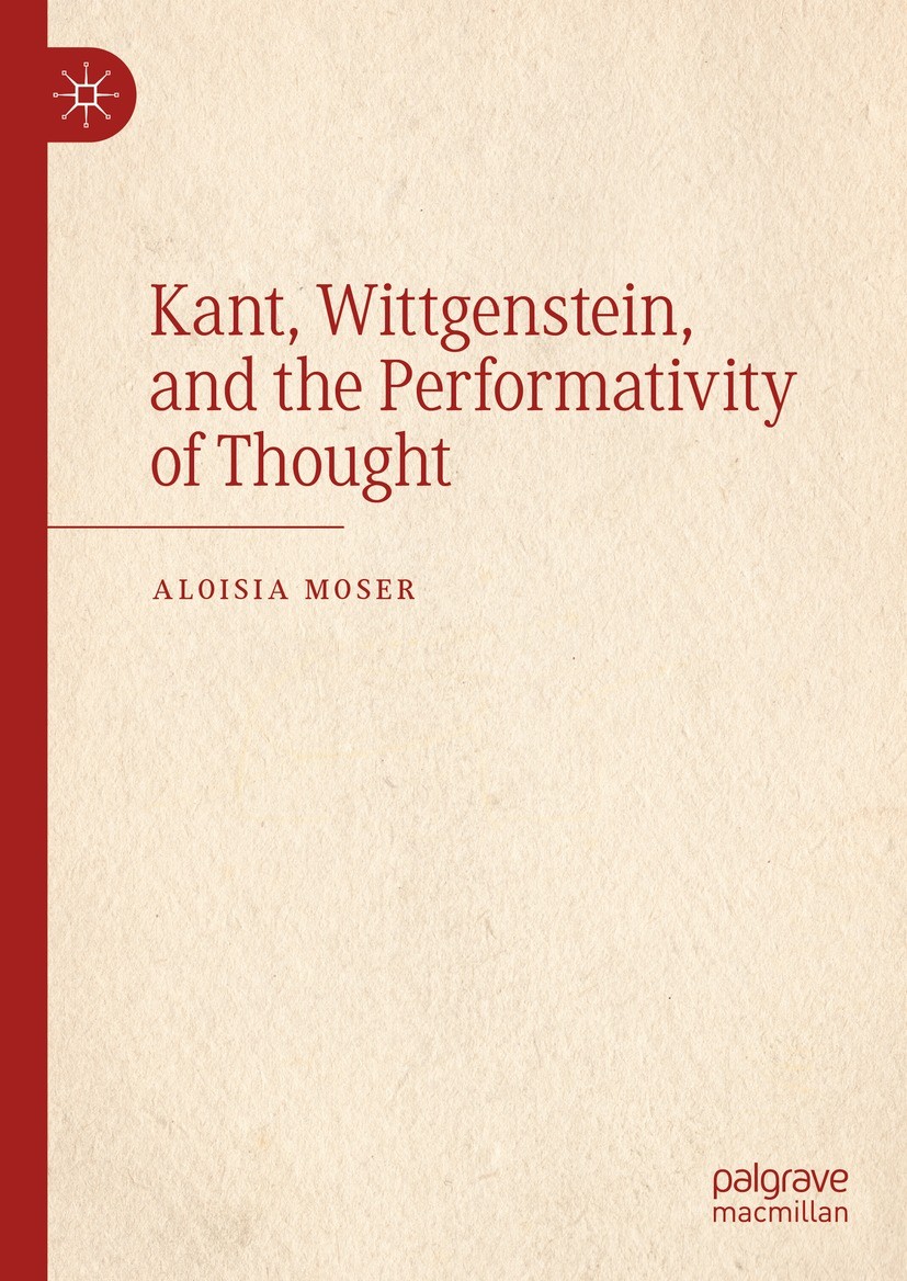 Titlebook: Kant, Wittgenstein, and the Performativity of Thought; Aloisia Moser Book 2021 The Editor(s) (if applicable) and The Author(s), under excl Titlebook: Kant, Wittgenstein, and the Performativity of Thought; Aloisia Moser Book 2021 The Editor(s) (if applicable) and The Author(s), under excl