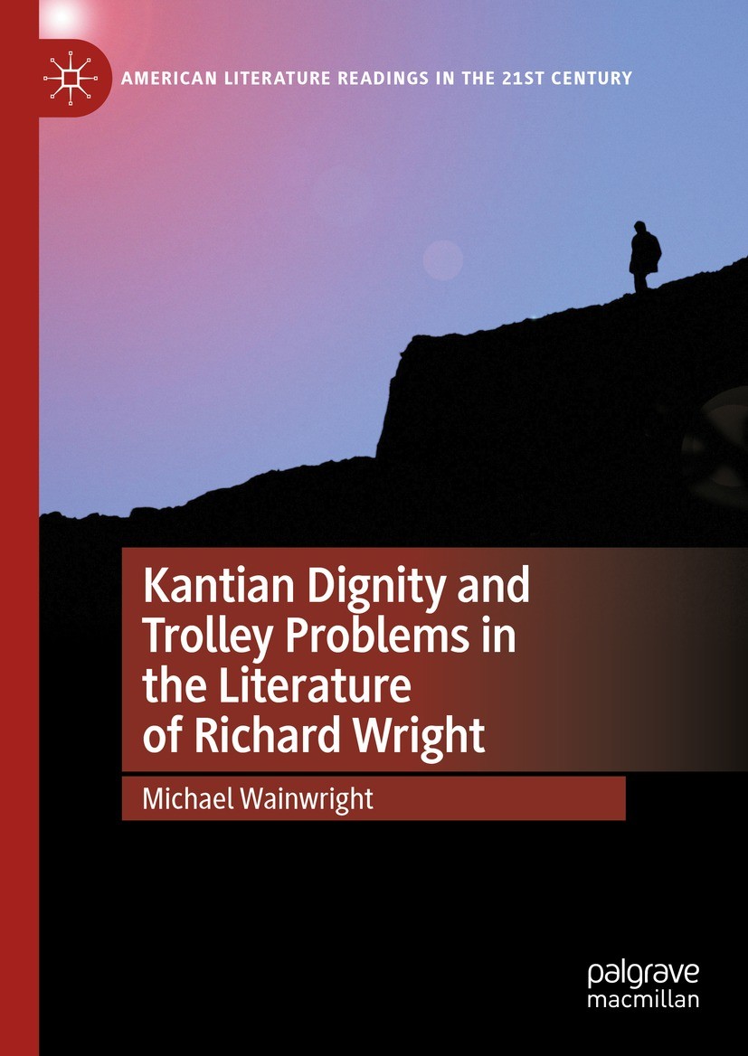 Titlebook: Kantian Dignity and Trolley Problems in the Literature of Richard Wright; Michael Wainwright Book 2024 The Editor(s) (if applicable) and T Titlebook: Kantian Dignity and Trolley Problems in the Literature of Richard Wright; Michael Wainwright Book 2024 The Editor(s) (if applicable) and T