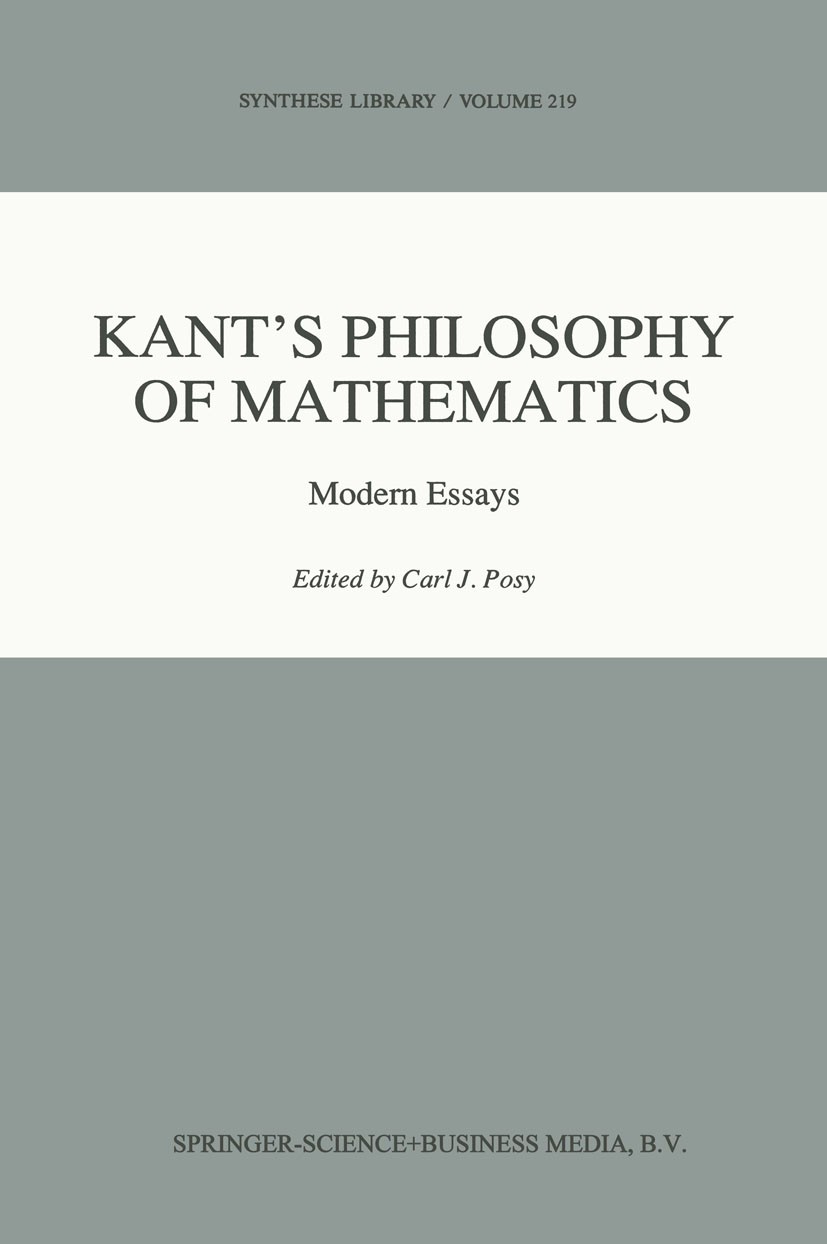 Titlebook: Kant’s Philosophy of Mathematics; Modern Essays Carl J. Posy Book 1992 Springer Science+Business Media Dordrecht 1992 Kant.Renaissance.logi Titlebook: Kant’s Philosophy of Mathematics; Modern Essays Carl J. Posy Book 1992 Springer Science+Business Media Dordrecht 1992 Kant.Renaissance.logi