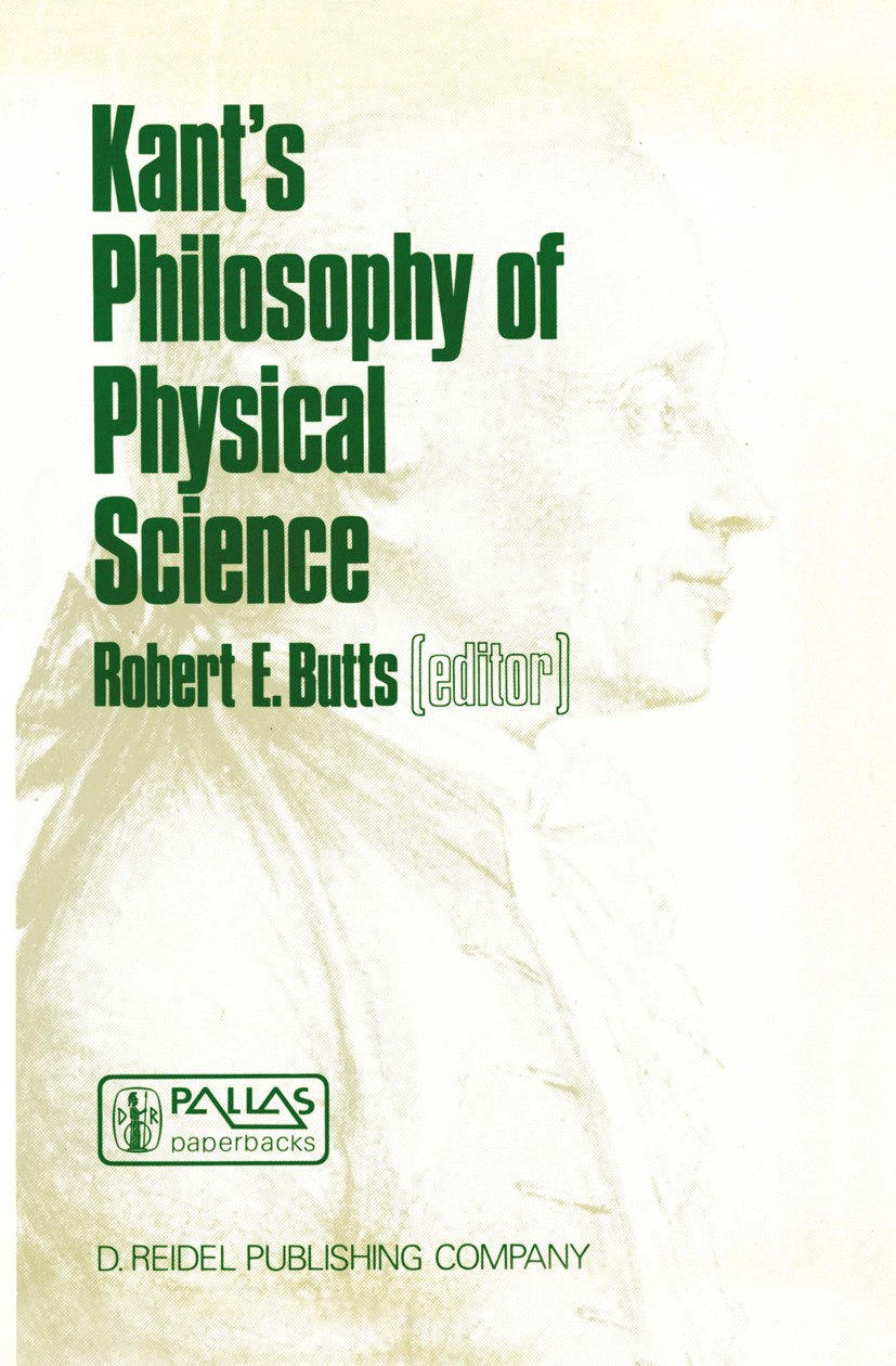 Titlebook: Kant’s Philosophy of Physical Science; Metaphysische Anfang Robert E. Butts (Professor of Philosophy) Book 1986 D. Reidel Publishing Compan Titlebook: Kant’s Philosophy of Physical Science; Metaphysische Anfang Robert E. Butts (Professor of Philosophy) Book 1986 D. Reidel Publishing Compan