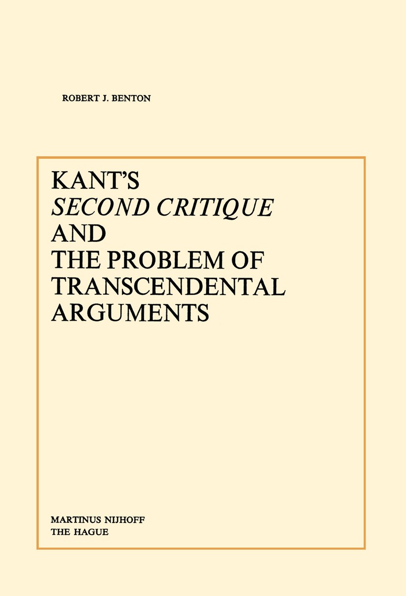 Titlebook: Kant’s Second Critique and the Problem of Transcendental Arguments; Robert J. Benton Book 1977 Martinus Nijhoff, The Hague, Netherlands 19 Titlebook: Kant’s Second Critique and the Problem of Transcendental Arguments; Robert J. Benton Book 1977 Martinus Nijhoff, The Hague, Netherlands 19