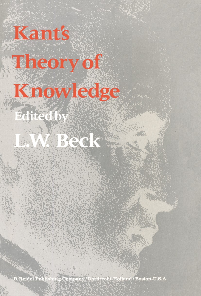 Titlebook: Kant’s Theory of Knowledge; Selected Papers from Lewis White Beck Book 1974 D. Reidel Publishing Company, Dordrecht, Holland 1974 David Hum Titlebook: Kant’s Theory of Knowledge; Selected Papers from Lewis White Beck Book 1974 D. Reidel Publishing Company, Dordrecht, Holland 1974 David Hum