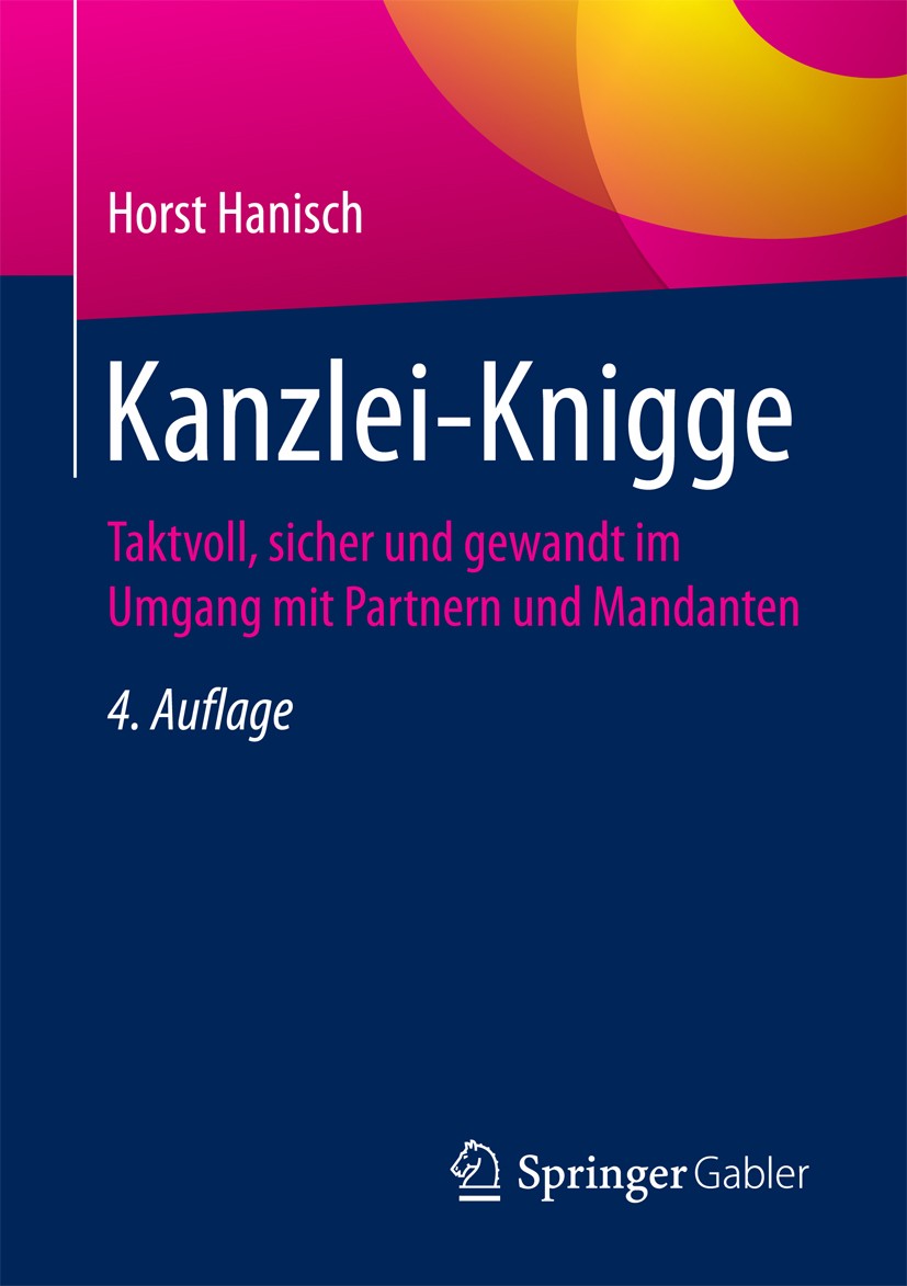 Titlebook: Kanzlei-Knigge; Taktvoll, sicher und Horst Hanisch Book 20184th edition Springer Fachmedien Wiesbaden 2018 Business-Dress.Business-Etikette Titlebook: Kanzlei-Knigge; Taktvoll, sicher und Horst Hanisch Book 20184th edition Springer Fachmedien Wiesbaden 2018 Business-Dress.Business-Etikette