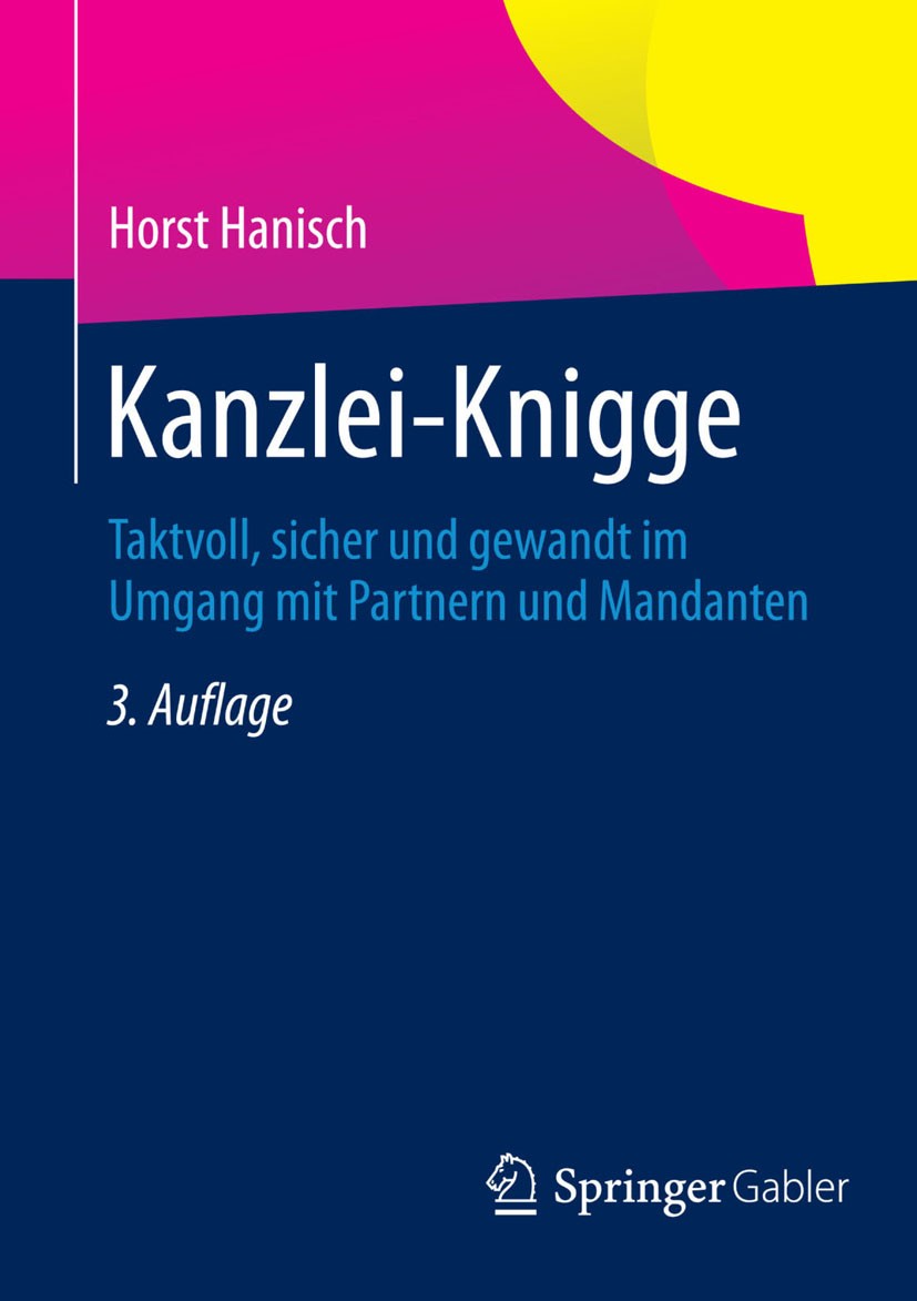 Titlebook: Kanzlei-Knigge; Taktvoll, sicher und Horst Hanisch Book 20143rd edition Springer Fachmedien Wiesbaden 2014 Business-Dress.Business-Etikette Titlebook: Kanzlei-Knigge; Taktvoll, sicher und Horst Hanisch Book 20143rd edition Springer Fachmedien Wiesbaden 2014 Business-Dress.Business-Etikette