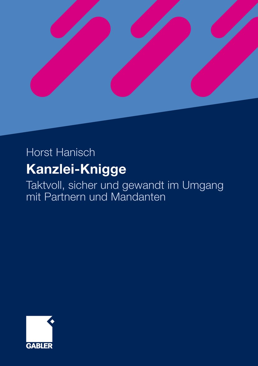 Titlebook: Kanzlei-Knigge; Taktvoll, sicher und Horst Hanisch Book 20111st edition Gabler Verlag | Springer Fachmedien Wiesbaden GmbH, Wiesbaden 2011 Titlebook: Kanzlei-Knigge; Taktvoll, sicher und Horst Hanisch Book 20111st edition Gabler Verlag | Springer Fachmedien Wiesbaden GmbH, Wiesbaden 2011