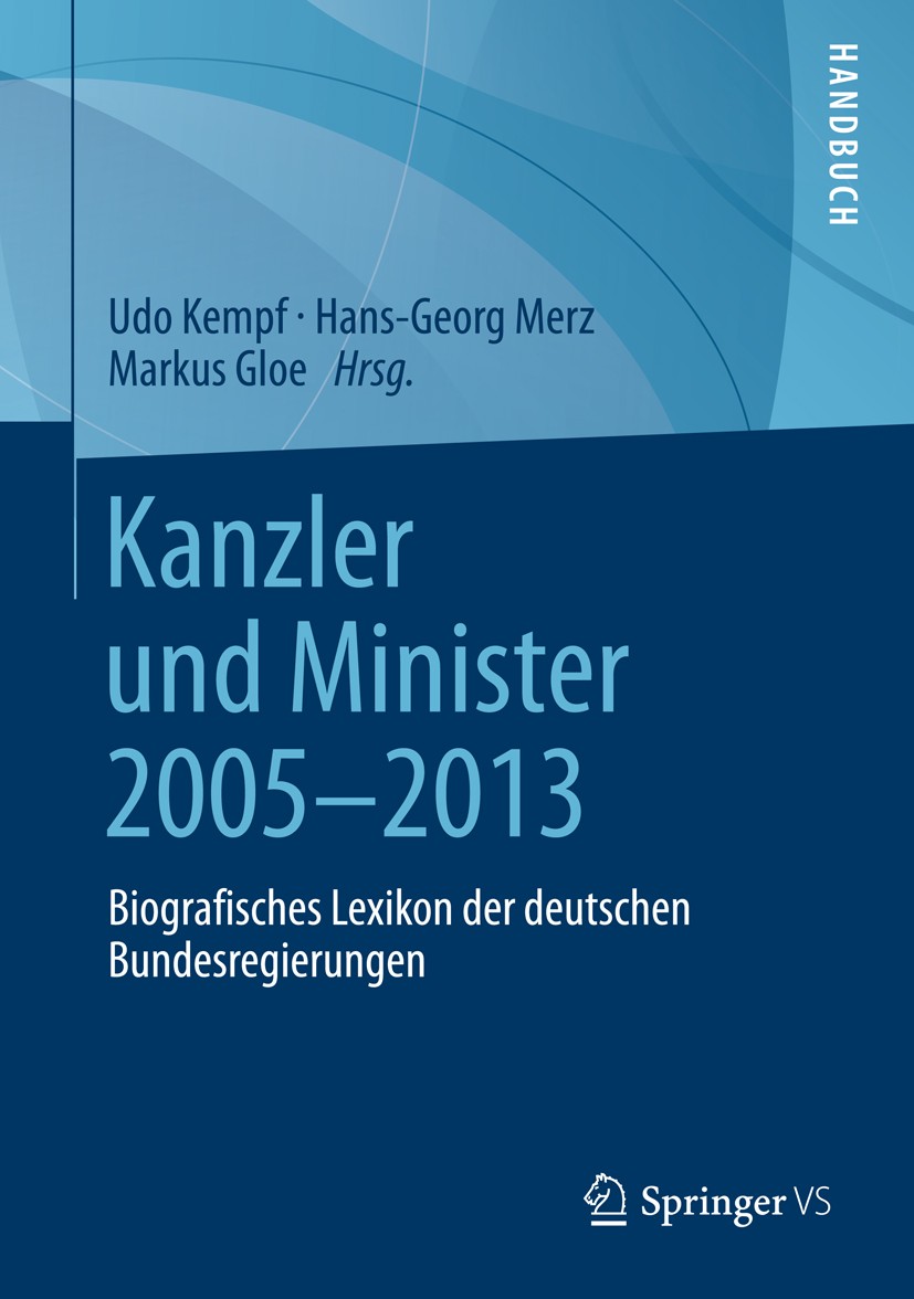 Titlebook: Kanzler und Minister 2005 - 2013; Biografisches Lexiko Udo Kempf,Hans-Georg Merz,Markus Gloe Book 2015 Springer Fachmedien Wiesbaden 2015 B Titlebook: Kanzler und Minister 2005 - 2013; Biografisches Lexiko Udo Kempf,Hans-Georg Merz,Markus Gloe Book 2015 Springer Fachmedien Wiesbaden 2015 B