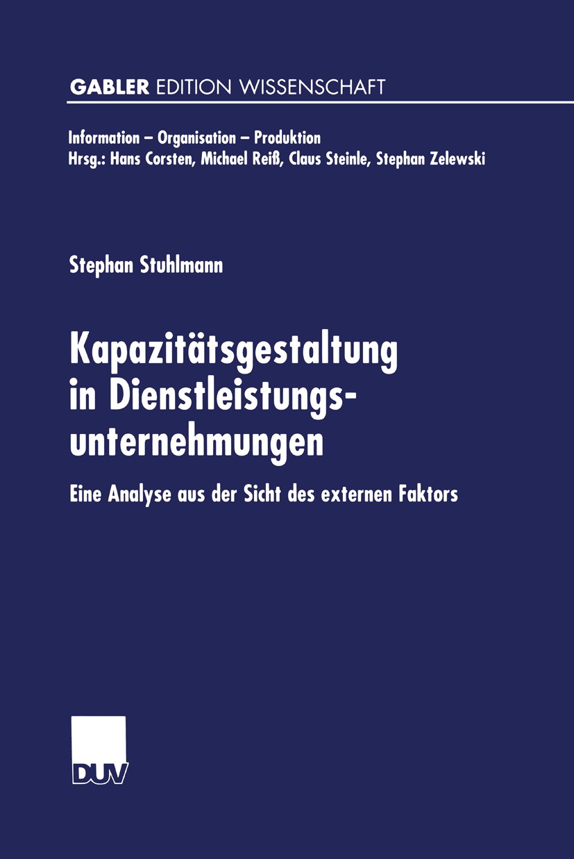 Titlebook: Kapazitätsgestaltung in Dienstleistungsunternehmungen; Eine Analyse aus der Stephan Stuhlmann Book 2000 Springer Fachmedien Wiesbaden 2000 Titlebook: Kapazitätsgestaltung in Dienstleistungsunternehmungen; Eine Analyse aus der Stephan Stuhlmann Book 2000 Springer Fachmedien Wiesbaden 2000