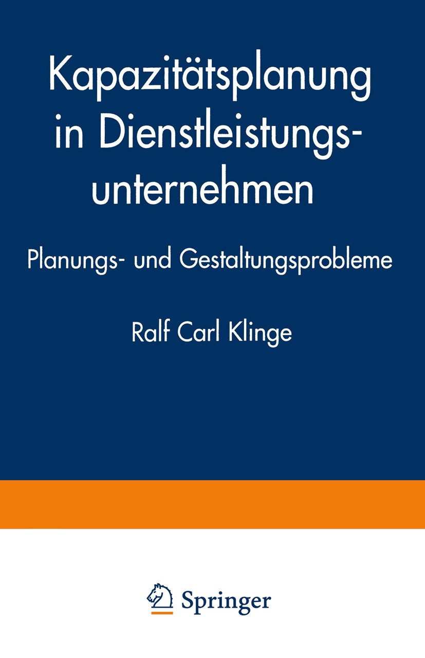 Titlebook: Kapazitätsplanung in Dienstleistungsunternehmen; Planungs- und Gestal Ralf Carl Klinge Textbook 1997 Springer Fachmedien Wiesbaden 1997 Die Titlebook: Kapazitätsplanung in Dienstleistungsunternehmen; Planungs- und Gestal Ralf Carl Klinge Textbook 1997 Springer Fachmedien Wiesbaden 1997 Die