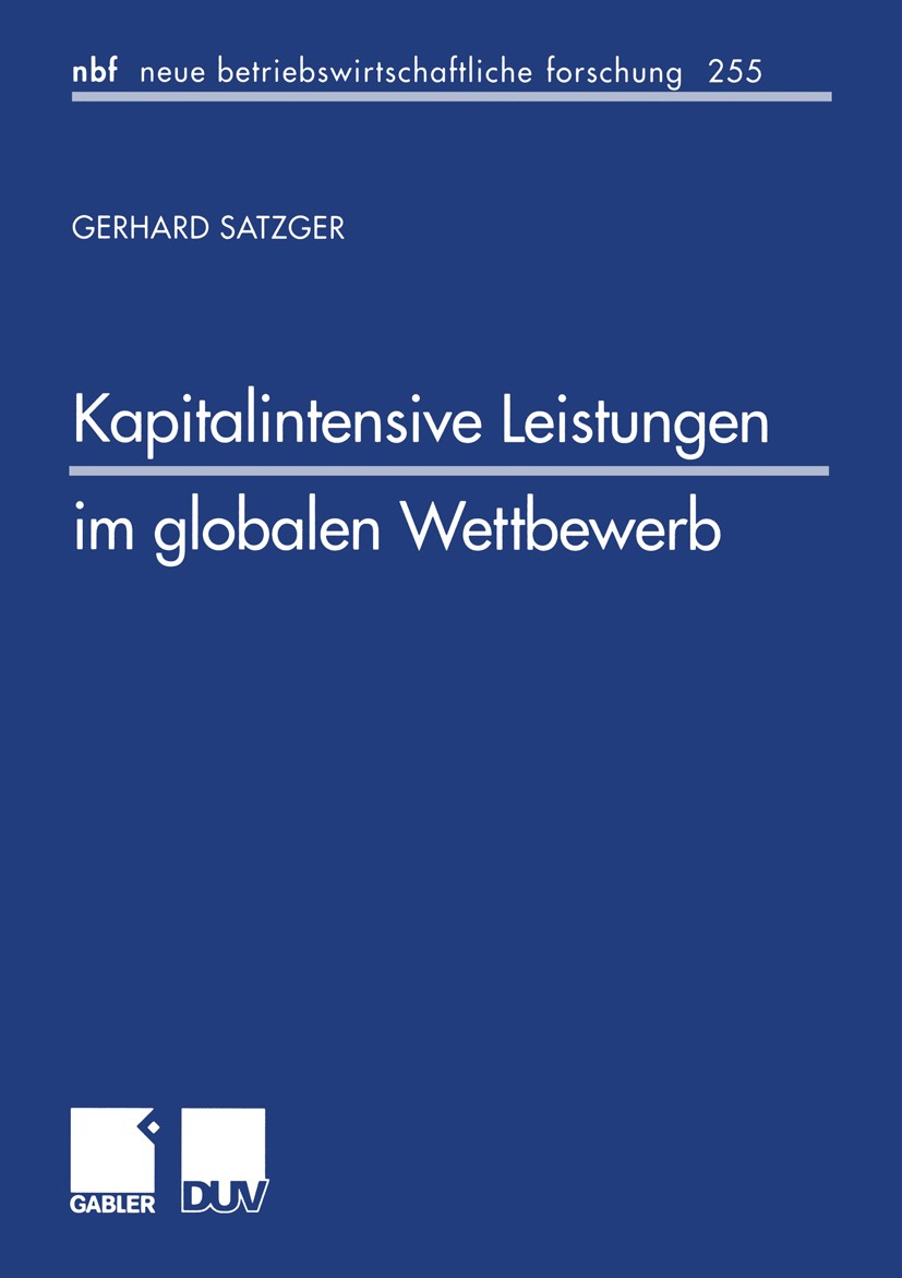 Titlebook: Kapitalintensive Leistungen im globalen Wettbewerb; Eine finanzwirtschaf Gerhard Satzger Textbook 1999 Betriebswirtschaftlicher Verlag Dr. Titlebook: Kapitalintensive Leistungen im globalen Wettbewerb; Eine finanzwirtschaf Gerhard Satzger Textbook 1999 Betriebswirtschaftlicher Verlag Dr.