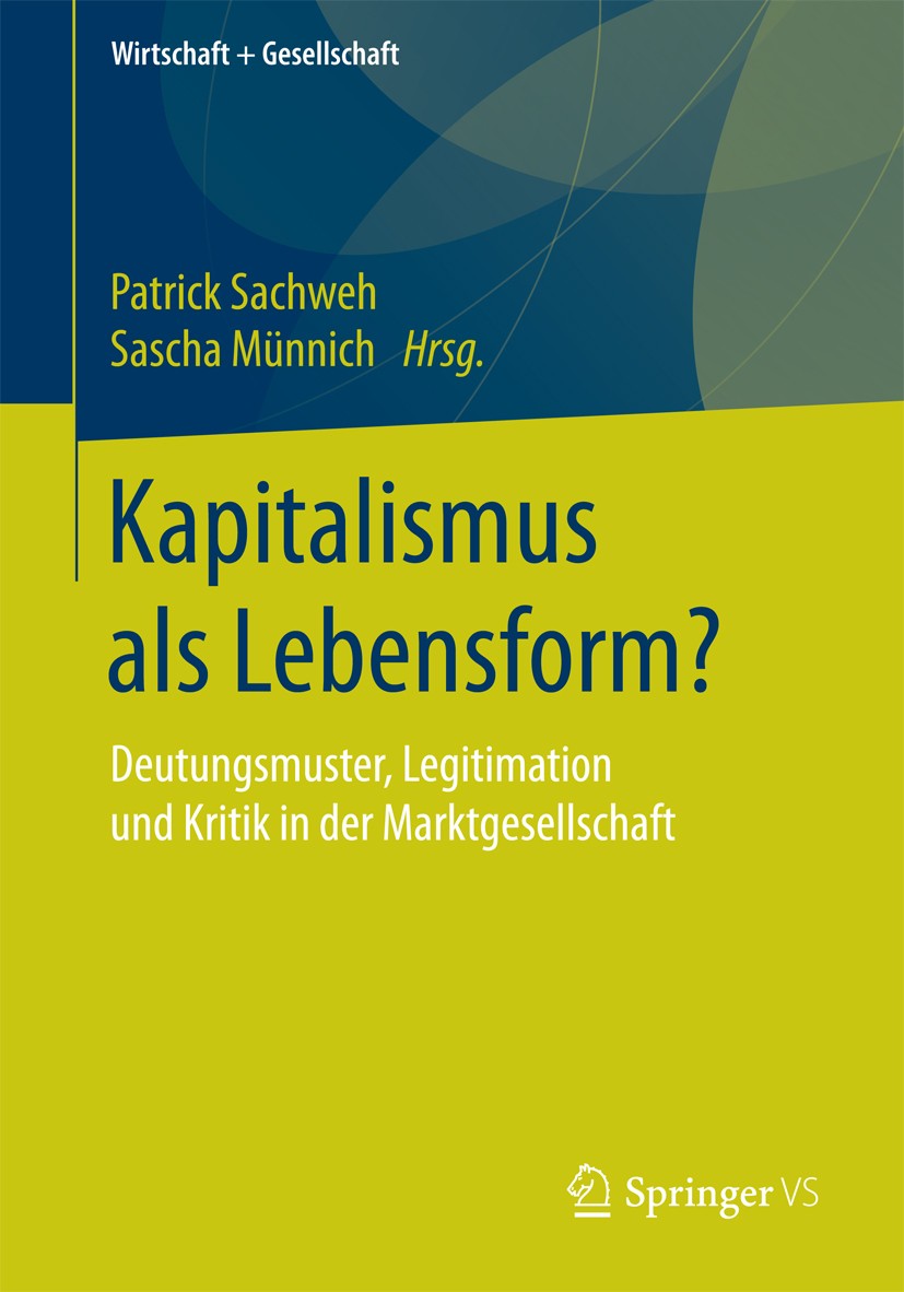 Titlebook: Kapitalismus als Lebensform?; Deutungsmuster, Legi Patrick Sachweh,Sascha Münnich Book 2017 Springer Fachmedien Wiesbaden 2017 Alternative Titlebook: Kapitalismus als Lebensform?; Deutungsmuster, Legi Patrick Sachweh,Sascha Münnich Book 2017 Springer Fachmedien Wiesbaden 2017 Alternative