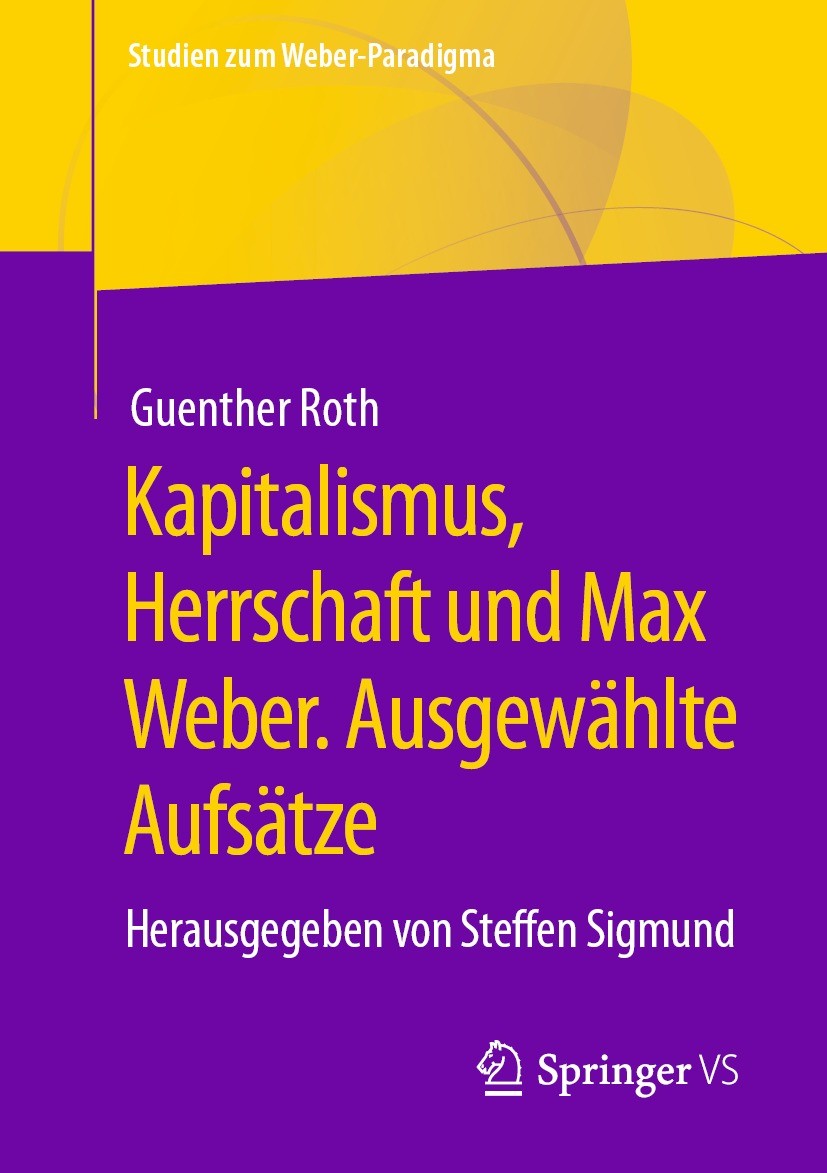 Titlebook: Kapitalismus, Herrschaft und Max Weber. Ausgewählte Aufsätze; Herausgegeben von St Guenther Roth,Steffen Sigmund Book 2021 Der/die Herausge Titlebook: Kapitalismus, Herrschaft und Max Weber. Ausgewählte Aufsätze; Herausgegeben von St Guenther Roth,Steffen Sigmund Book 2021 Der/die Herausge