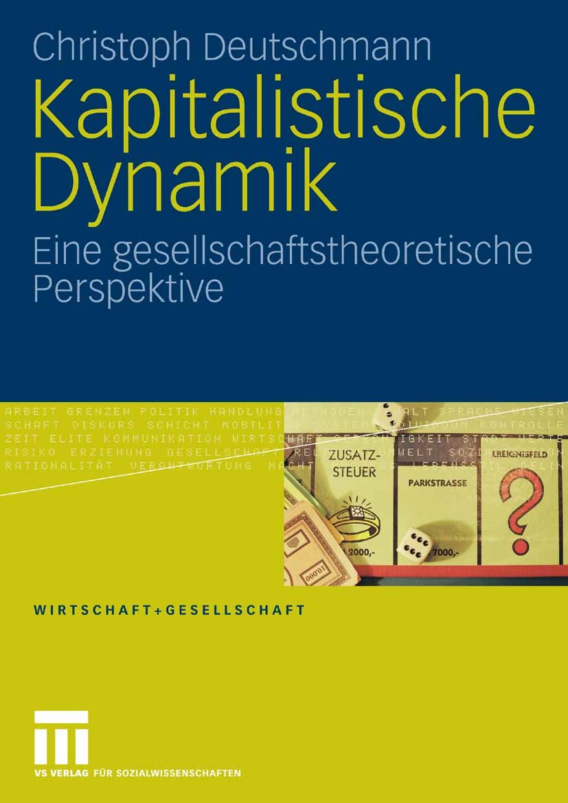 Titlebook: Kapitalistische Dynamik; Eine gesellschaftsth Christoph Deutschmann Book 20081st edition VS Verlag für Sozialwissenschaften | Springer Fach Titlebook: Kapitalistische Dynamik; Eine gesellschaftsth Christoph Deutschmann Book 20081st edition VS Verlag für Sozialwissenschaften | Springer Fach