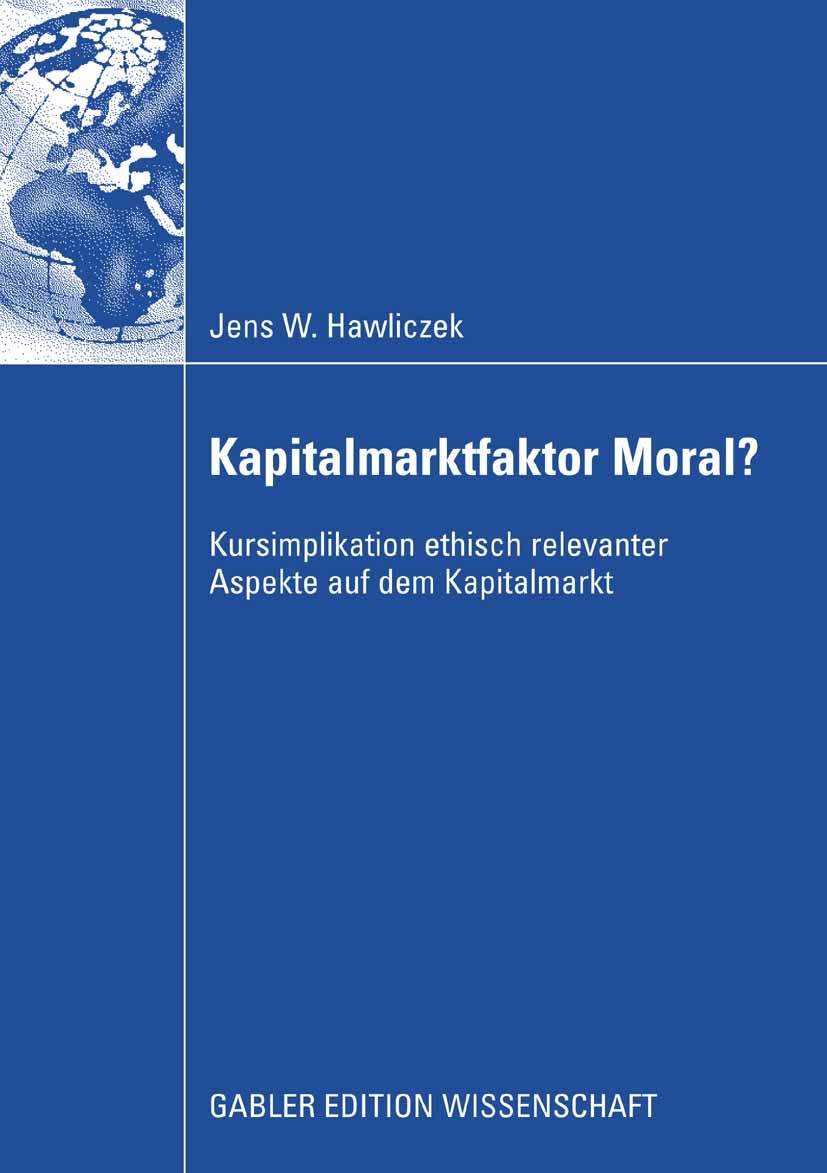 Titlebook: Kapitalmarktfaktor Moral?; Kursimplikation ethi Jens W. Hawliczek Book 2008 Gabler Verlag | Springer Fachmedien Wiesbaden GmbH, Wiesbaden 2 Titlebook: Kapitalmarktfaktor Moral?; Kursimplikation ethi Jens W. Hawliczek Book 2008 Gabler Verlag | Springer Fachmedien Wiesbaden GmbH, Wiesbaden 2