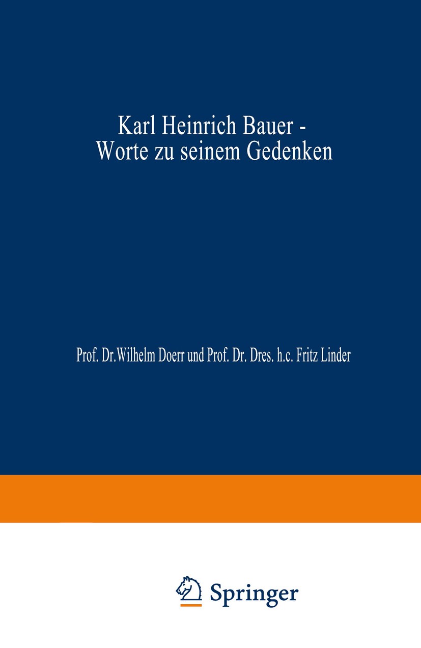 Titlebook: Karl Heinrich Bauer, Worte zu Seinem Gedenken; Ansprachen, gehalten Wilhelm Doerr,Fritz Linder Book 1978 Springer-Verlag Berlin Heidelberg Titlebook: Karl Heinrich Bauer, Worte zu Seinem Gedenken; Ansprachen, gehalten Wilhelm Doerr,Fritz Linder Book 1978 Springer-Verlag Berlin Heidelberg