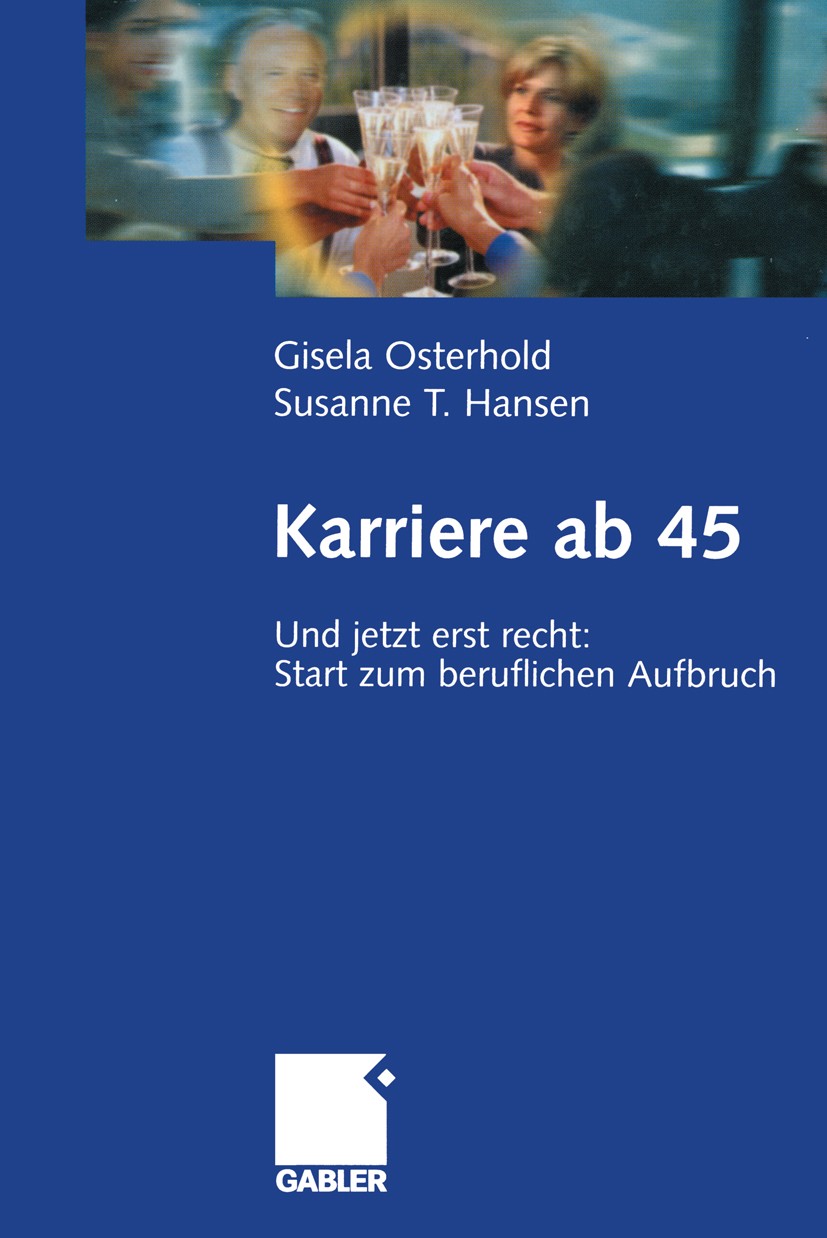 Titlebook: Karriere ab 45; Und jetzt erst recht Gisela Osterhold,Susanne T. Hansen Book 2003 Betriebswirtschaftlicher Verlag Dr. Th. Gabler GmbH, Wies Titlebook: Karriere ab 45; Und jetzt erst recht Gisela Osterhold,Susanne T. Hansen Book 2003 Betriebswirtschaftlicher Verlag Dr. Th. Gabler GmbH, Wies