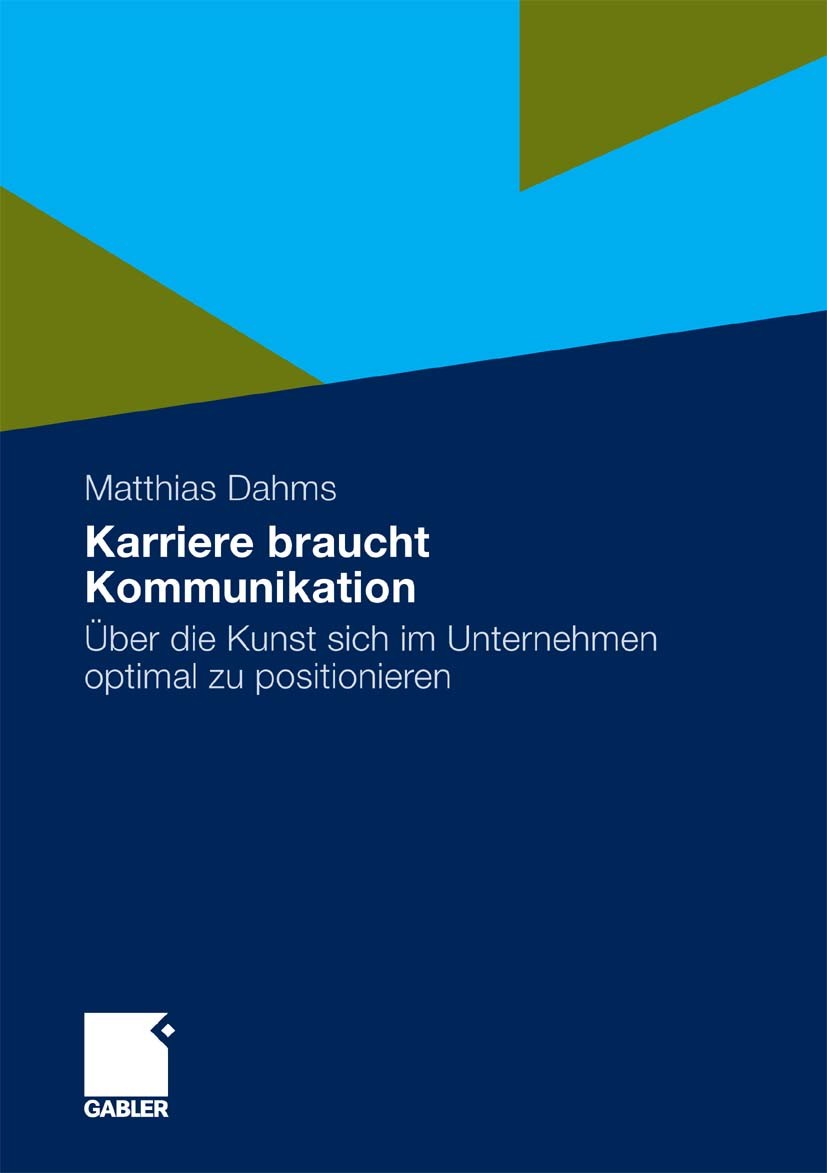 Titlebook: Karriere braucht Kommunikation; Über die Kunst sich Matthias Dahms Book 2010 Gabler Verlag | Springer Fachmedien Wiesbaden GmbH, Wiesbaden Titlebook: Karriere braucht Kommunikation; Über die Kunst sich Matthias Dahms Book 2010 Gabler Verlag | Springer Fachmedien Wiesbaden GmbH, Wiesbaden