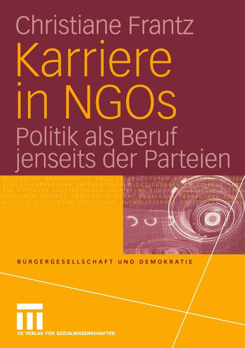 Titlebook: Karriere in NGOs; Politik als Beruf je Christiane Frantz Book 2005 Springer Fachmedien Wiesbaden 2005 Berufsforschung.Berufsperspektiven.El Titlebook: Karriere in NGOs; Politik als Beruf je Christiane Frantz Book 2005 Springer Fachmedien Wiesbaden 2005 Berufsforschung.Berufsperspektiven.El