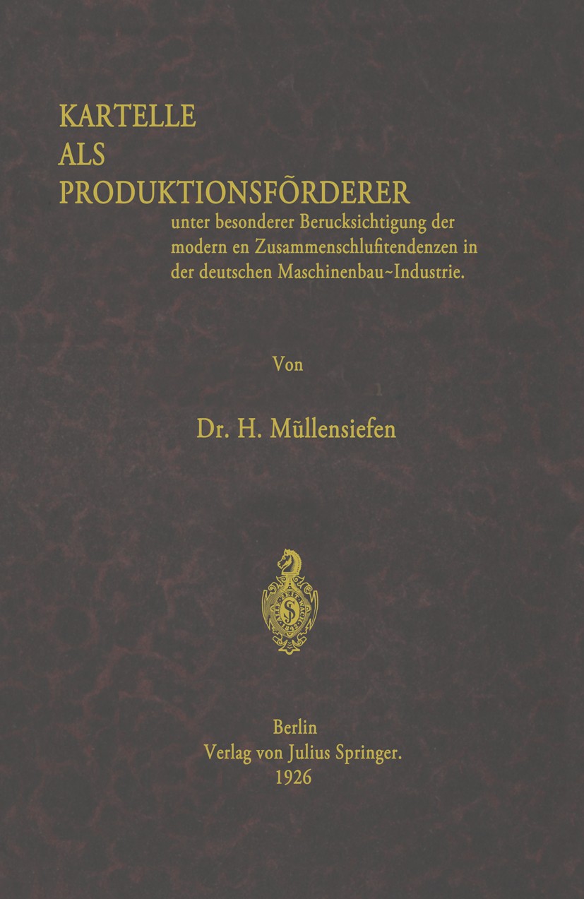 Titlebook: Kartelle als Produktionsförderer; unter besonderer Ber H. Müllensiefen Book 1926 Verlag von Julius Springer 1926 Entwurf.Maschinen.Maschine Titlebook: Kartelle als Produktionsförderer; unter besonderer Ber H. Müllensiefen Book 1926 Verlag von Julius Springer 1926 Entwurf.Maschinen.Maschine
