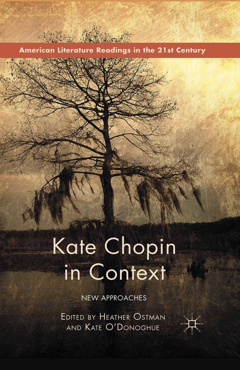 Titlebook: Kate Chopin in Context; New Approaches Heather Ostman,Kate O’Donoghue Book 2015 Palgrave Macmillan, a division of Nature America Inc. 2015 Titlebook: Kate Chopin in Context; New Approaches Heather Ostman,Kate O’Donoghue Book 2015 Palgrave Macmillan, a division of Nature America Inc. 2015