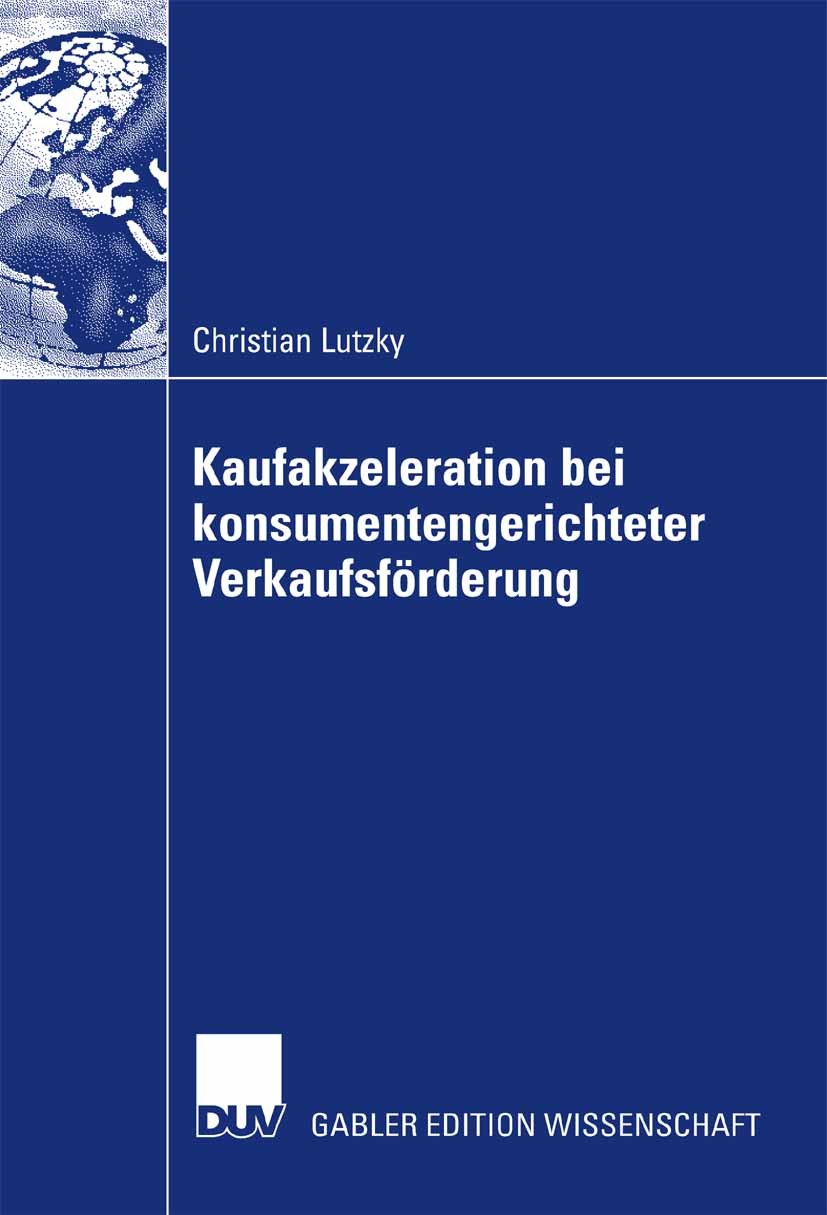 Titlebook: Vorteilhaftigkeit von Kaufakzeleration bei konsumentengerichteter Verkaufsförderung; Christian Lutzky Book 2007 Gabler Verlag | Springer F Titlebook: Vorteilhaftigkeit von Kaufakzeleration bei konsumentengerichteter Verkaufsförderung; Christian Lutzky Book 2007 Gabler Verlag | Springer F