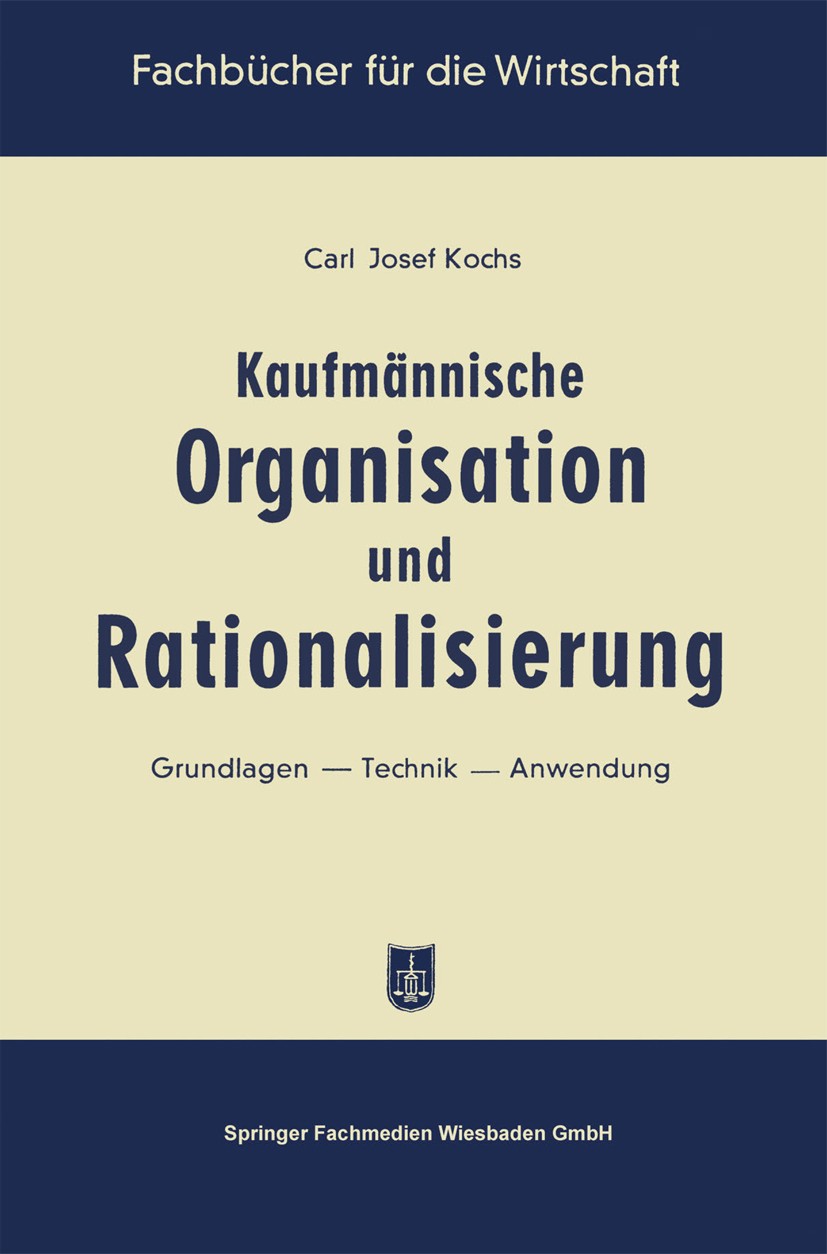Titlebook: Kaufmännische Organisation und Rationalisierung; Grundlagen — Technik Carl Josef Kochs Book 1957 Springer Fachmedien Wiesbaden 1957 Arbeits Titlebook: Kaufmännische Organisation und Rationalisierung; Grundlagen — Technik Carl Josef Kochs Book 1957 Springer Fachmedien Wiesbaden 1957 Arbeits