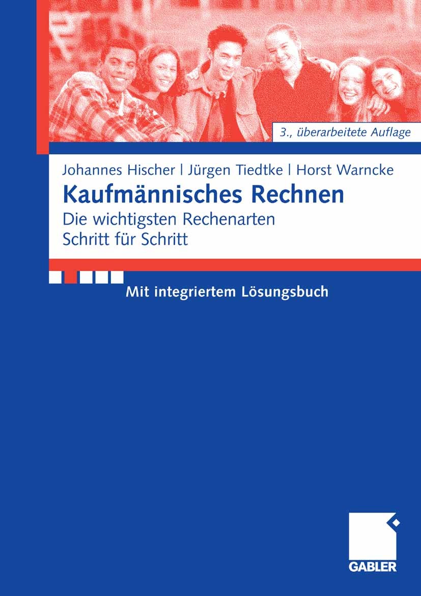 Titlebook: Kaufmännisches Rechnen; Die wichtigsten Rech Johannes Hischer,Jürgen Tiedtke,Horst Warncke Textbook 20073rd edition Gabler Verlag | Springe Titlebook: Kaufmännisches Rechnen; Die wichtigsten Rech Johannes Hischer,Jürgen Tiedtke,Horst Warncke Textbook 20073rd edition Gabler Verlag | Springe